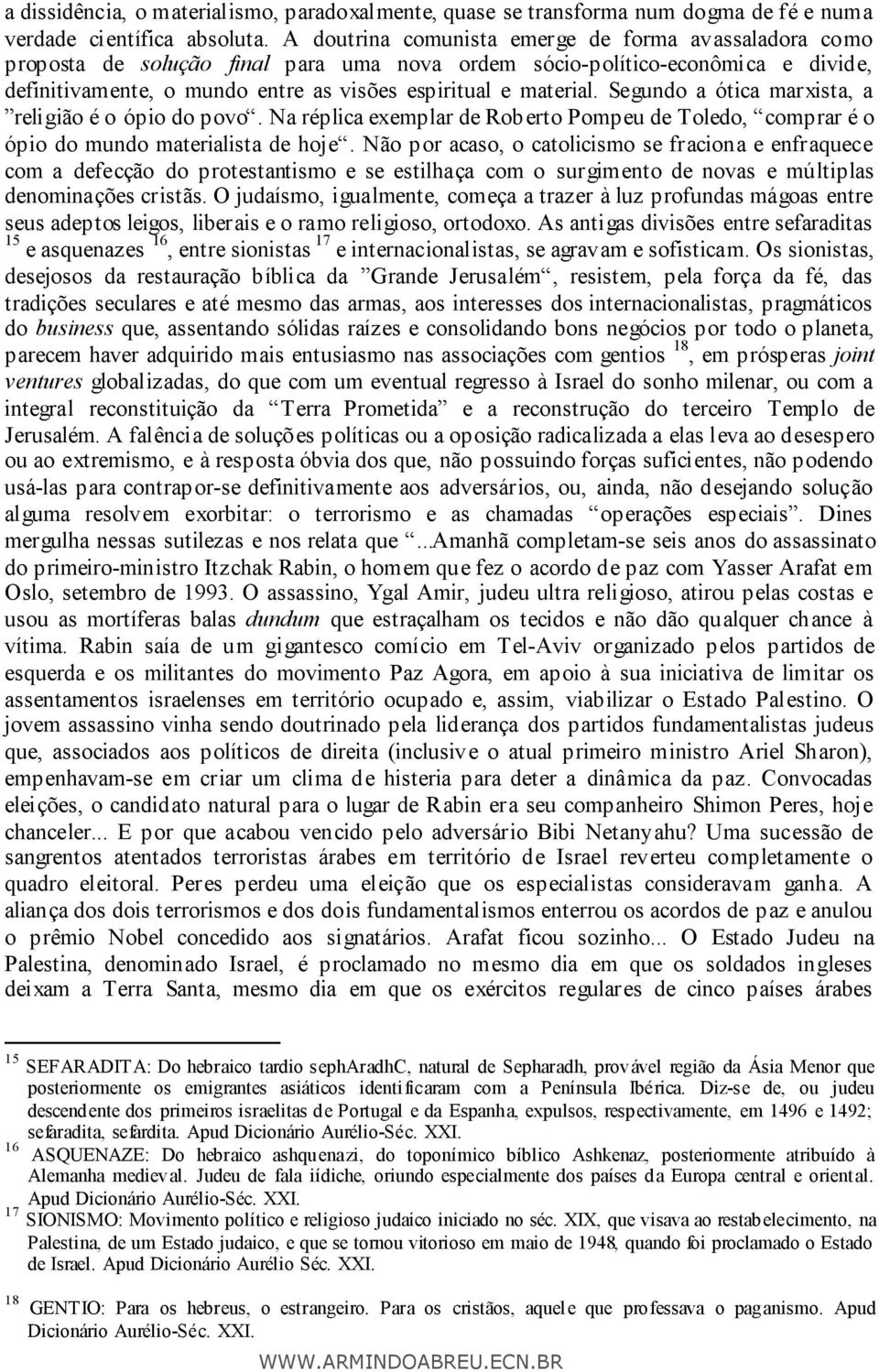 Segundo a ótica marxista, a religião é o ópio do povo. Na réplica exemplar de Roberto Pompeu de Toledo, comprar é o ópio do mundo materialista de hoje.