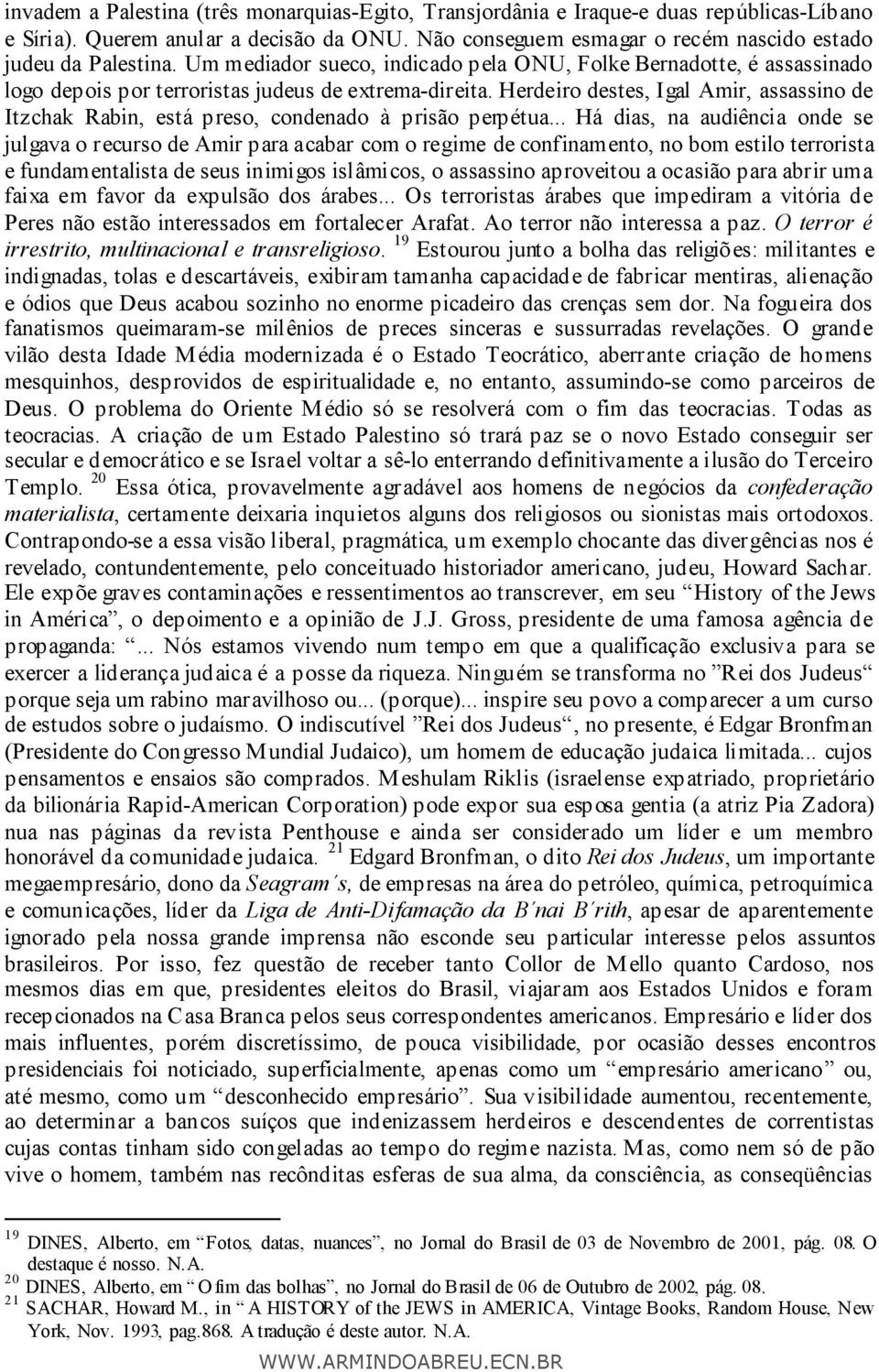 Herdeiro destes, Igal Amir, assassino de Itzchak Rabin, está preso, condenado à prisão perpétua.