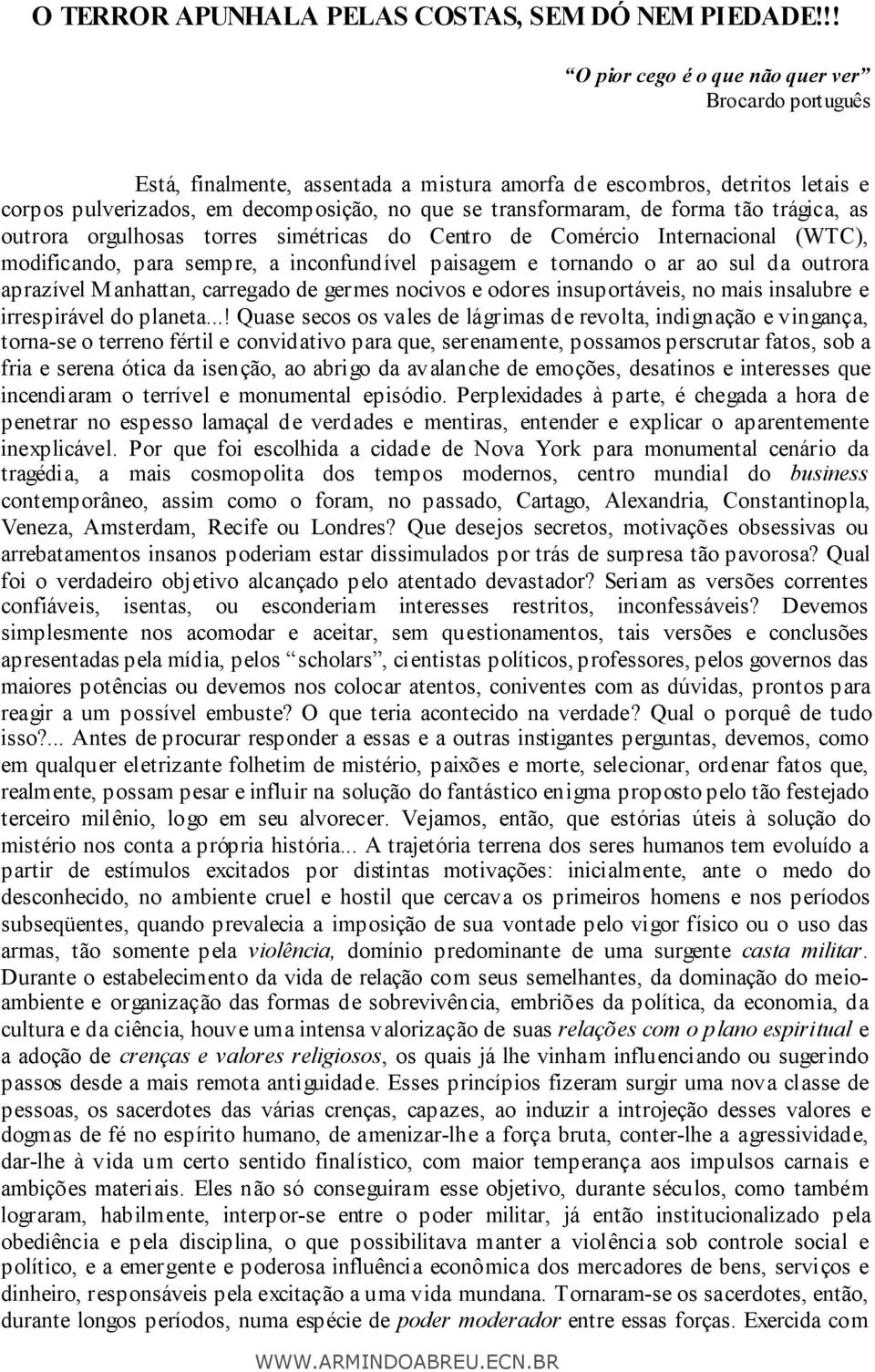 forma tão trágica, as outrora orgulhosas torres simétricas do Centro de Comércio Internacional (WTC), modificando, para sempre, a inconfundível paisagem e tornando o ar ao sul da outrora aprazível