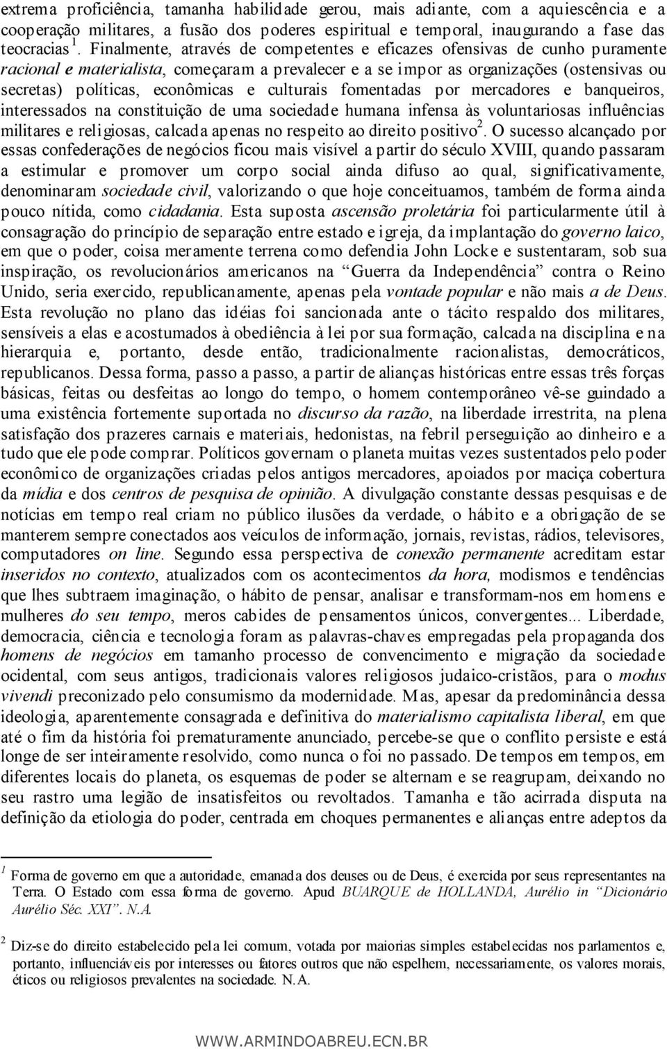 e culturais fomentadas por mercadores e banqueiros, interessados na constituição de uma sociedade humana infensa às voluntariosas influências militares e religiosas, calcada apenas no respeito ao