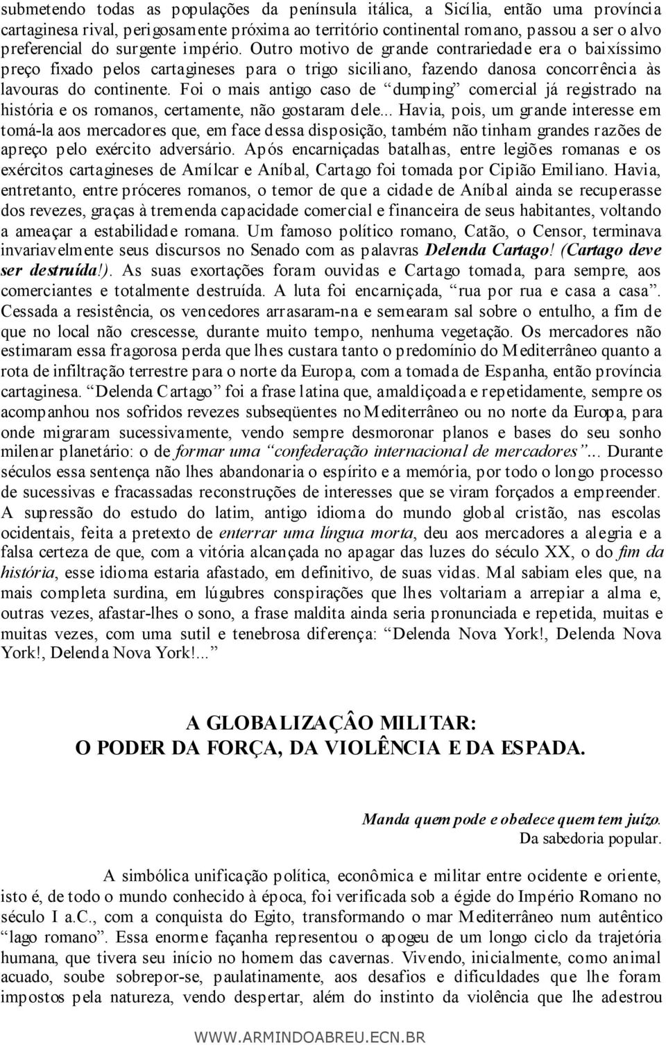 Foi o mais antigo caso de dumping comercial já registrado na história e os romanos, certamente, não gostaram dele.