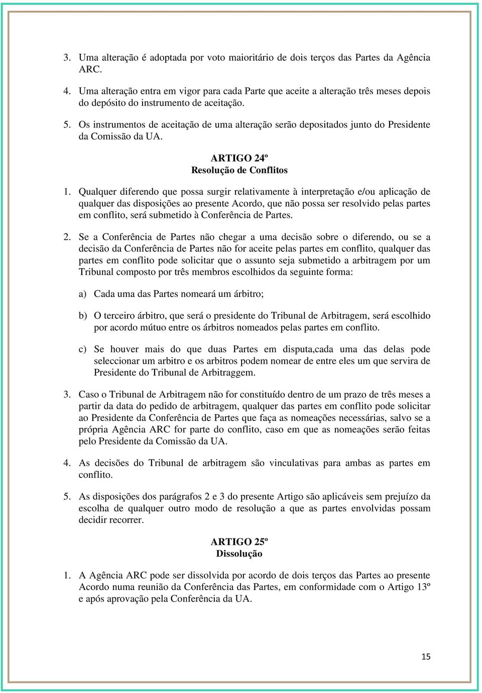 Os instrumentos de aceitação de uma alteração serão depositados junto do Presidente da Comissão da UA. ARTIGO 24º Resolução de Conflitos 1.