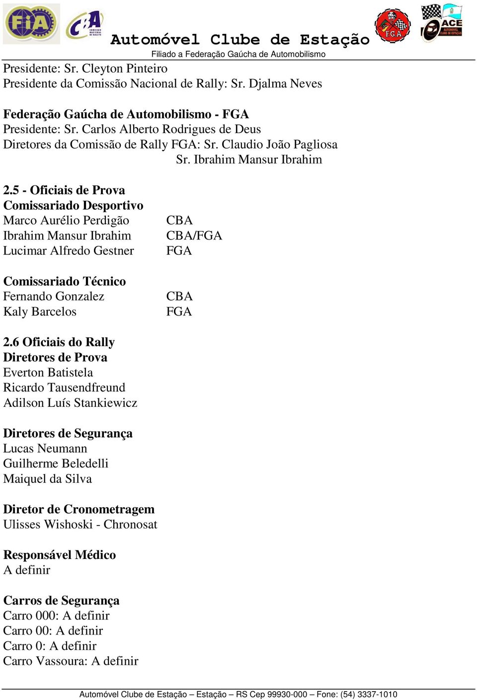 5 - Oficiais de Prova Comissariado Desportivo Marco Aurélio Perdigão Ibrahim Mansur Ibrahim Lucimar Alfredo Gestner Comissariado Técnico Fernando Gonzalez Kaly Barcelos CBA CBA/FGA FGA CBA FGA 2.