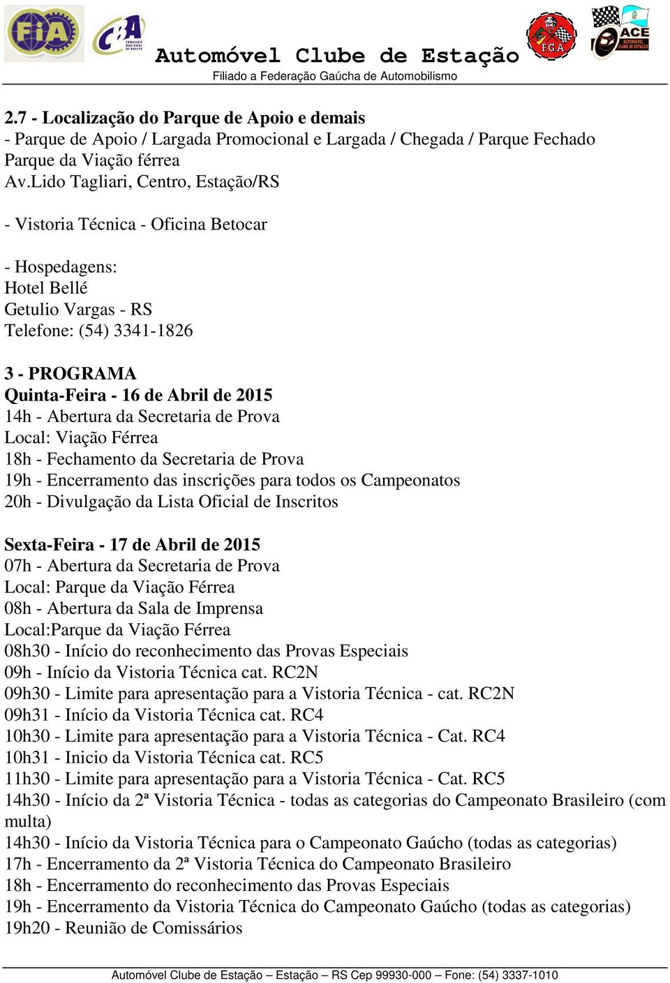 Abertura da Secretaria de Prova Local: Viação Férrea 18h - Fechamento da Secretaria de Prova 19h - Encerramento das inscrições para todos os Campeonatos 20h - Divulgação da Lista Oficial de Inscritos