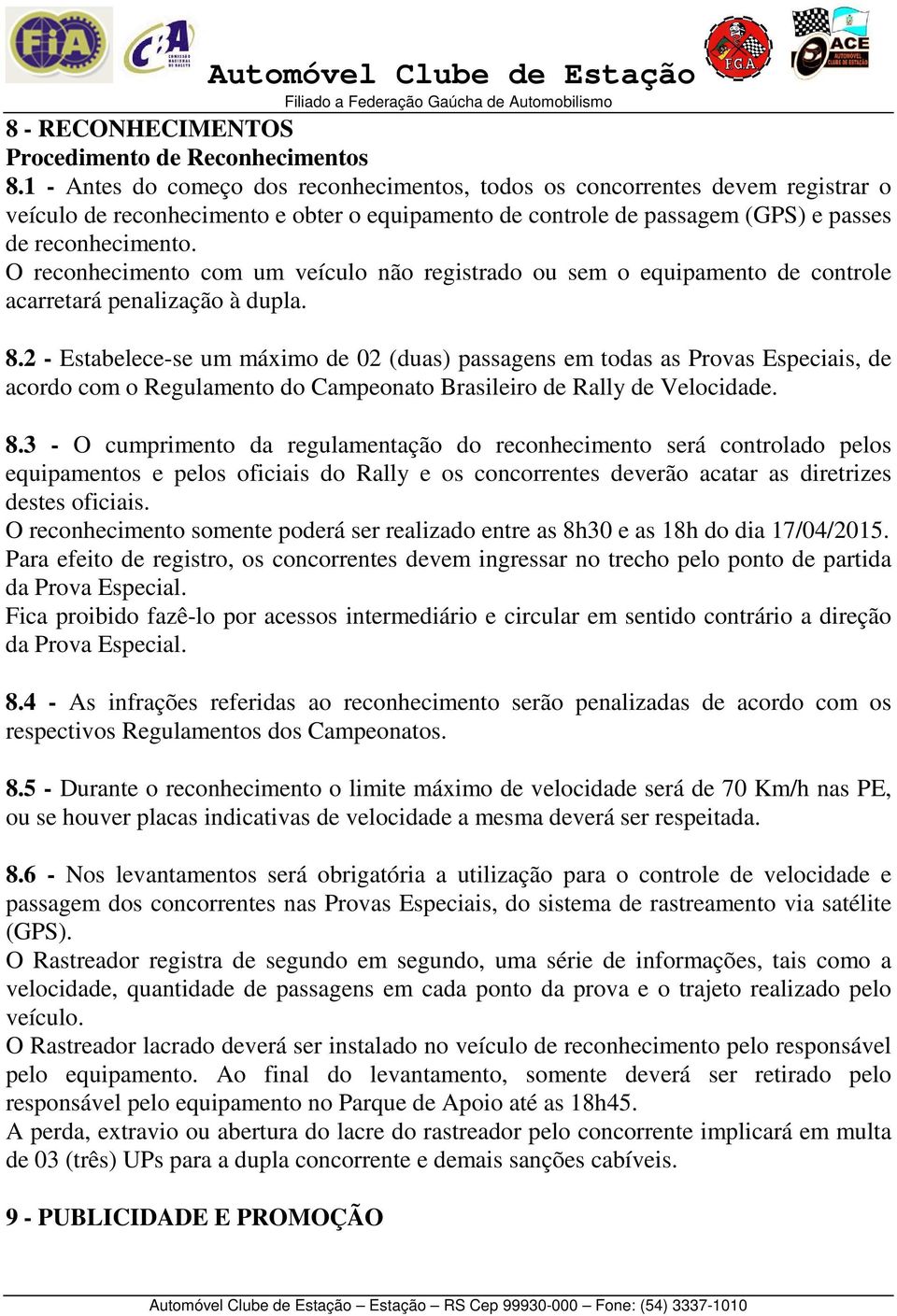 O reconhecimento com um veículo não registrado ou sem o equipamento de controle acarretará penalização à dupla. 8.