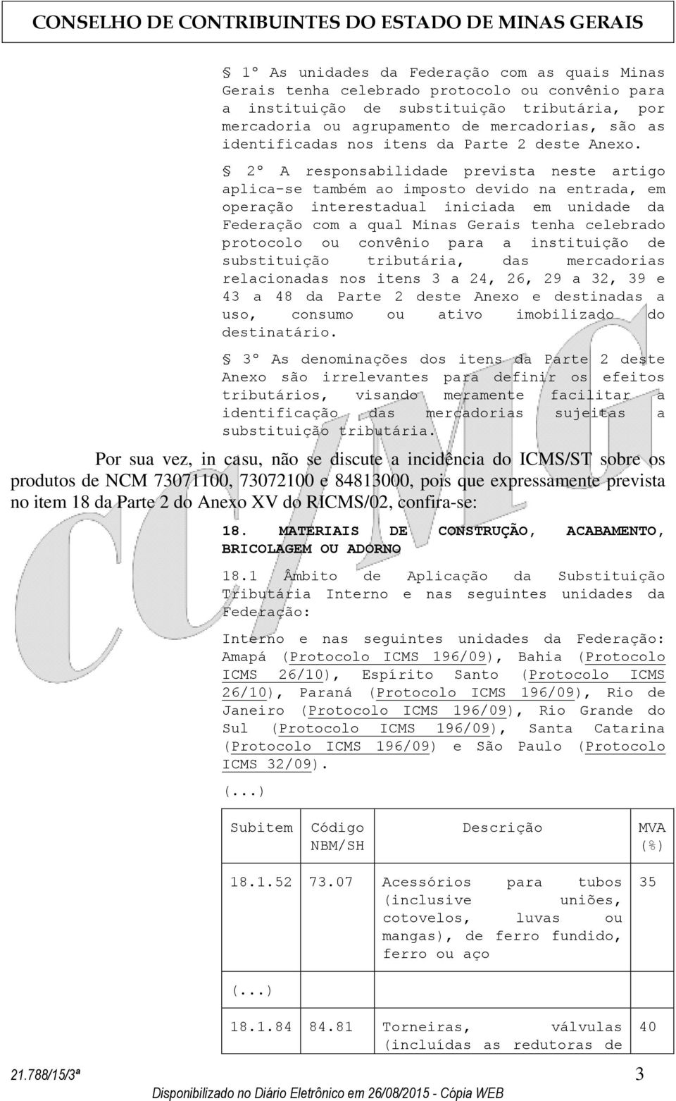 2º A responsabilidade prevista neste artigo aplica-se também ao imposto devido na entrada, em operação interestadual iniciada em unidade da Federação com a qual Minas Gerais tenha celebrado protocolo