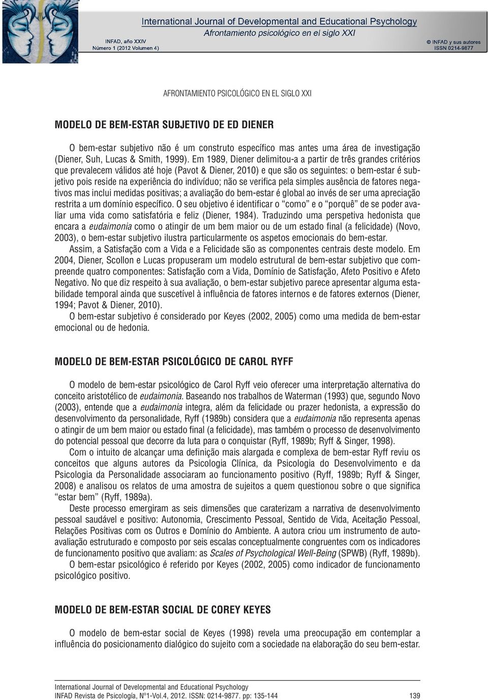 Em 1989, Diener delimitou-a a partir de três grandes critérios que prevalecem válidos até hoje (Pavot & Diener, 2010) e que são os seguintes: o bem-estar é subjetivo pois reside na experiência do