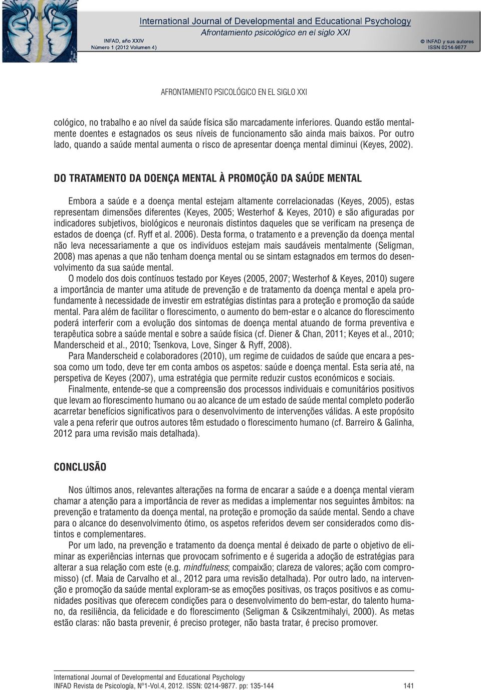 Por outro lado, quando a saúde mental aumenta o risco de apresentar doença mental diminui (Keyes, 2002).