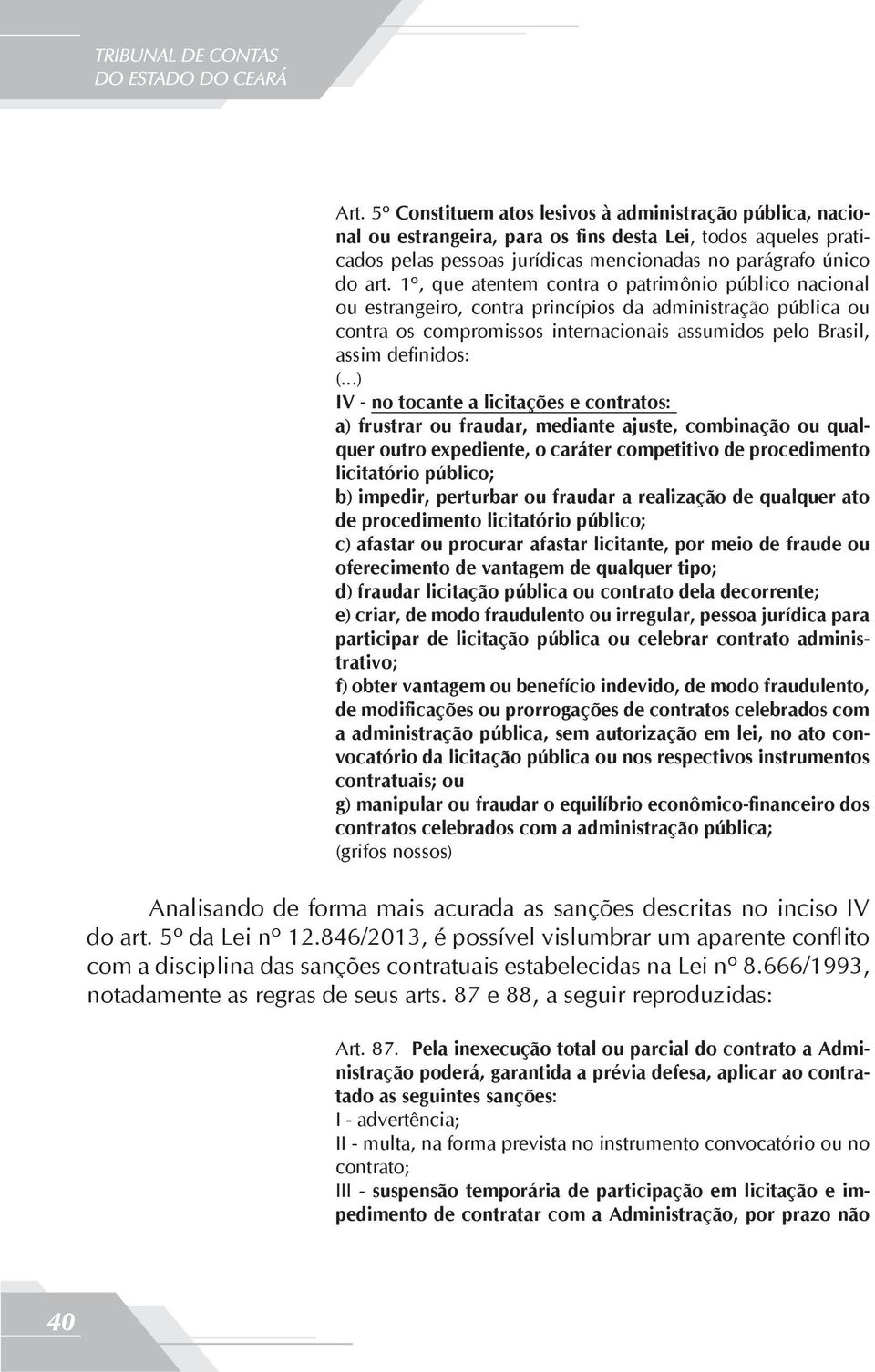 ..) IV - no tocante a licitações e contratos: a) frustrar ou fraudar, mediante ajuste, combinação ou qualquer outro expediente, o caráter competitivo de procedimento licitatório público; b) impedir,