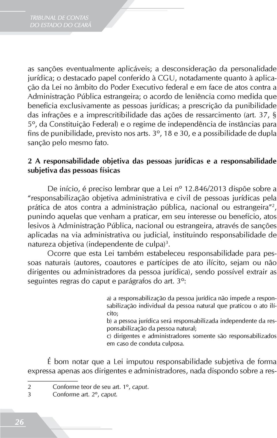 imprescritibilidade das ações de ressarcimento (art. 37, 5º, da Constituição Federal) e o regime de independência de instâncias para fins de punibilidade, previsto nos arts.