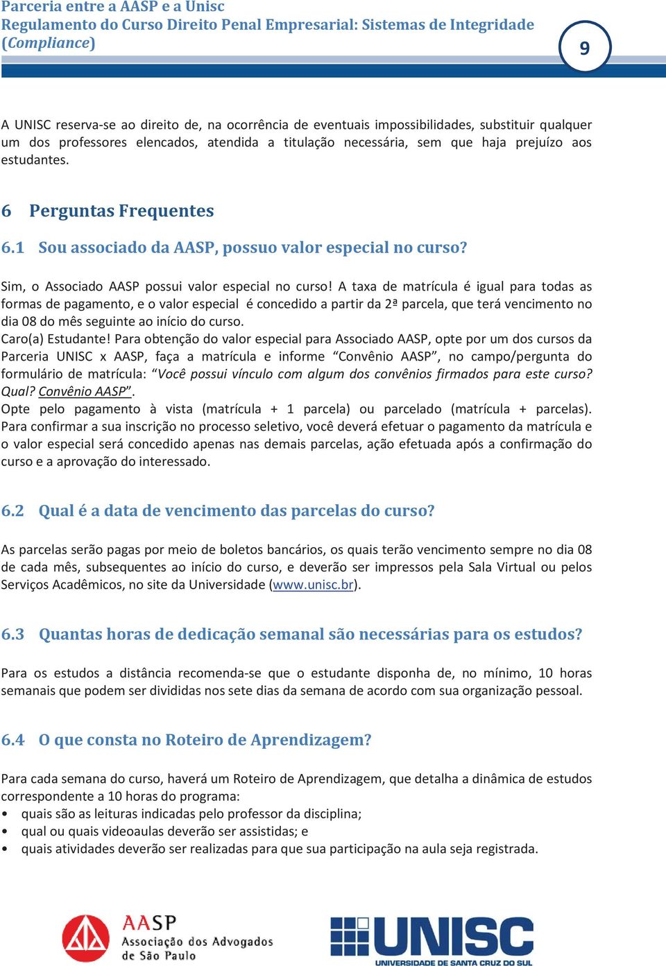 A taxa de matrícula é igual para todas as formas de pagamento, e o valor especial é concedido a partir da 2ª parcela, que terá vencimento no dia 08 do mês seguinte ao início do curso.