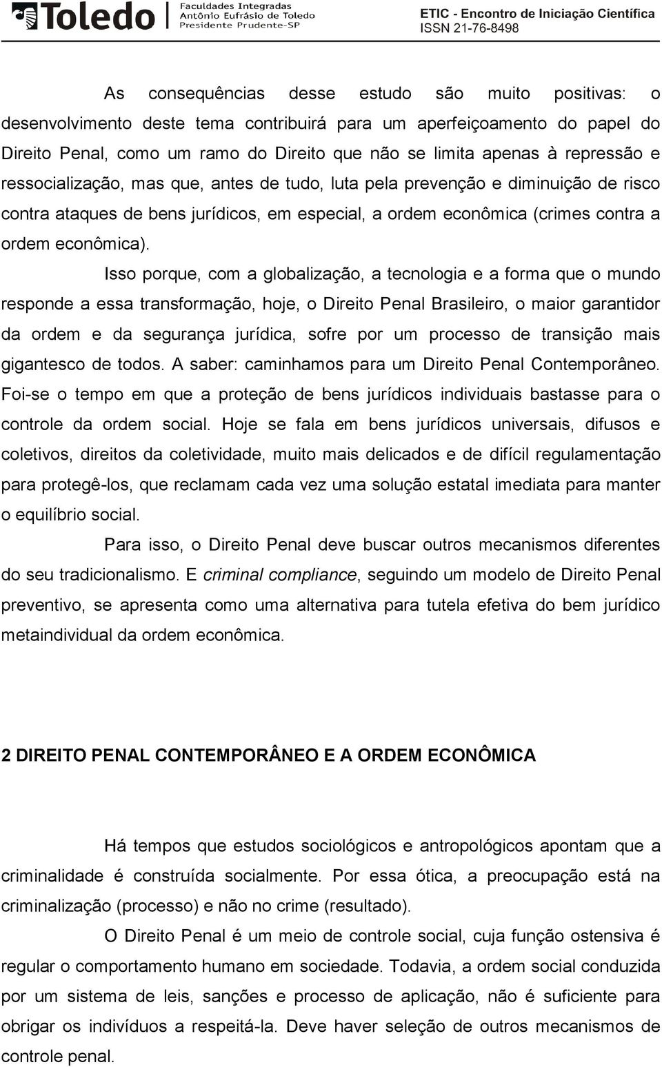 Isso porque, com a globalização, a tecnologia e a forma que o mundo responde a essa transformação, hoje, o Direito Penal Brasileiro, o maior garantidor da ordem e da segurança jurídica, sofre por um