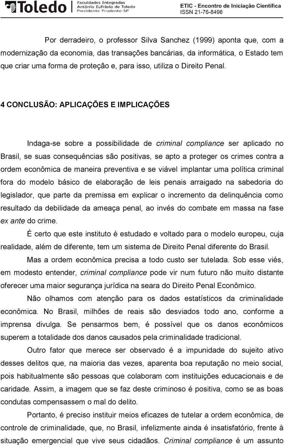 4 CONCLUSÃO: APLICAÇÕES E IMPLICAÇÕES Indaga-se sobre a possibilidade de criminal compliance ser aplicado no Brasil, se suas consequências são positivas, se apto a proteger os crimes contra a ordem