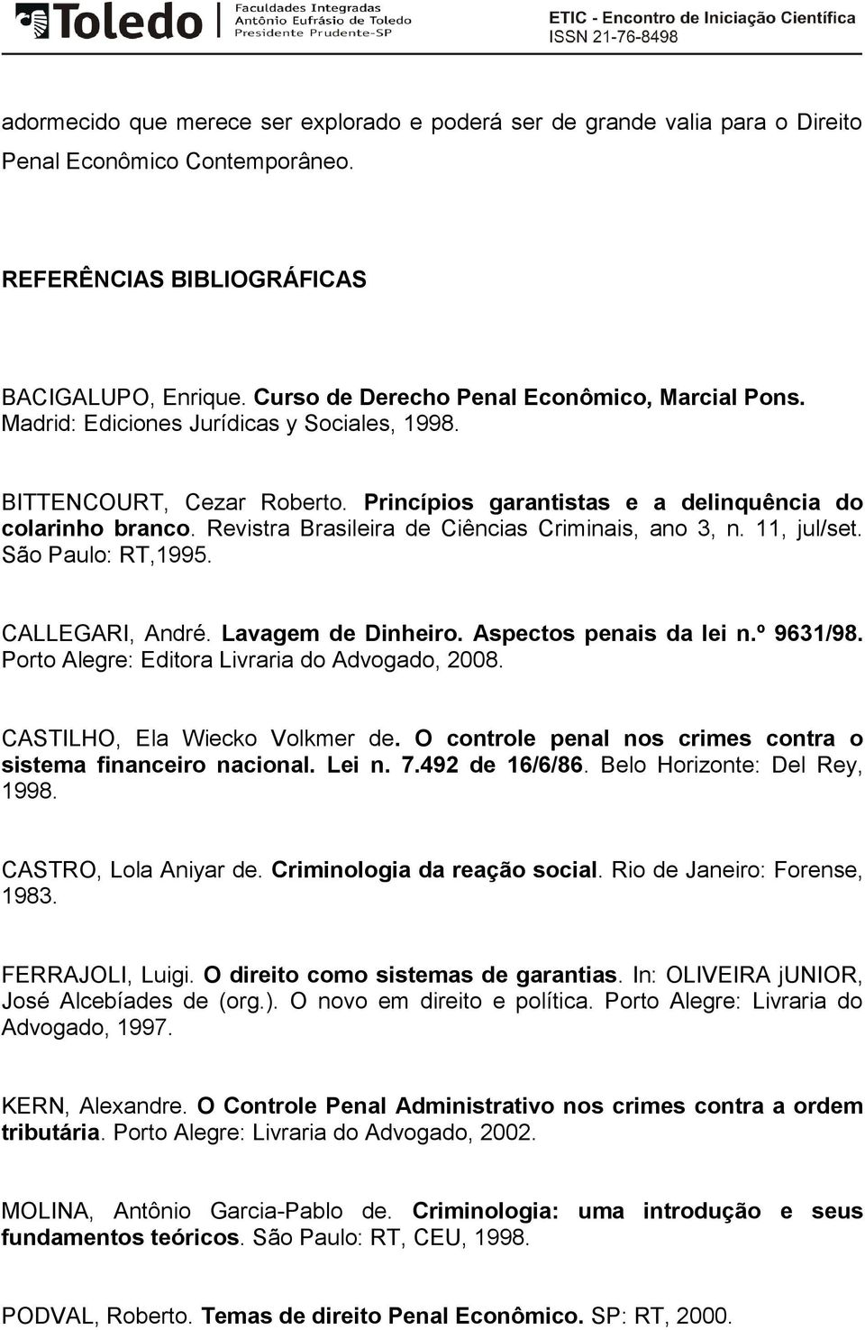 Revistra Brasileira de Ciências Criminais, ano 3, n. 11, jul/set. São Paulo: RT,1995. CALLEGARI, André. Lavagem de Dinheiro. Aspectos penais da lei n.º 9631/98.