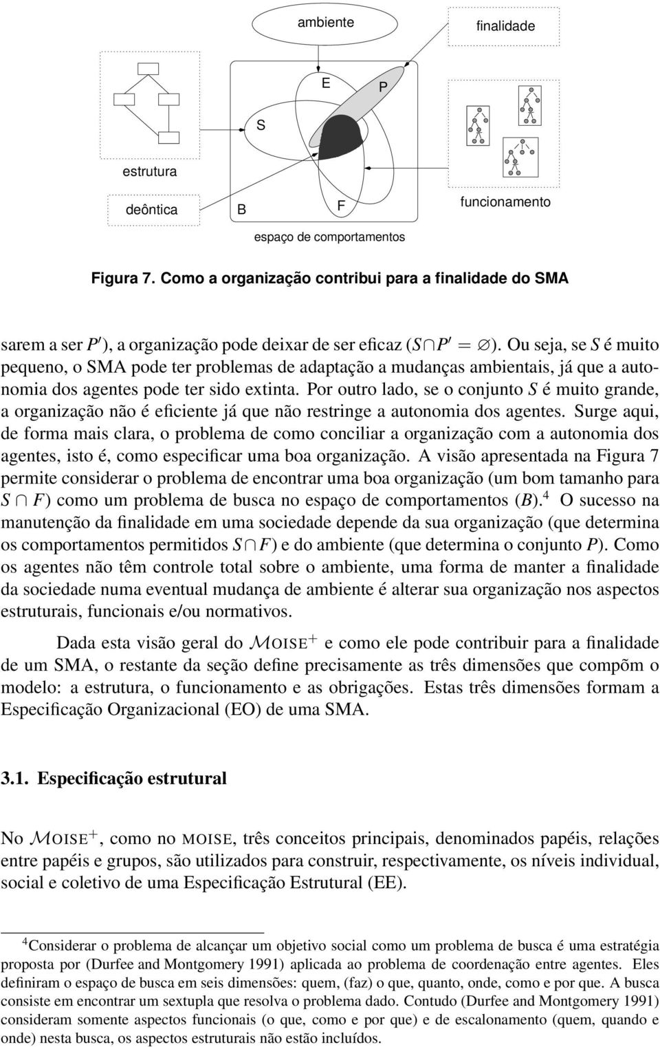 Ou seja, se S é muito pequeno, o SMA pode ter problemas de adaptação a mudanças ambientais, já que a autonomia dos agentes pode ter sido extinta.