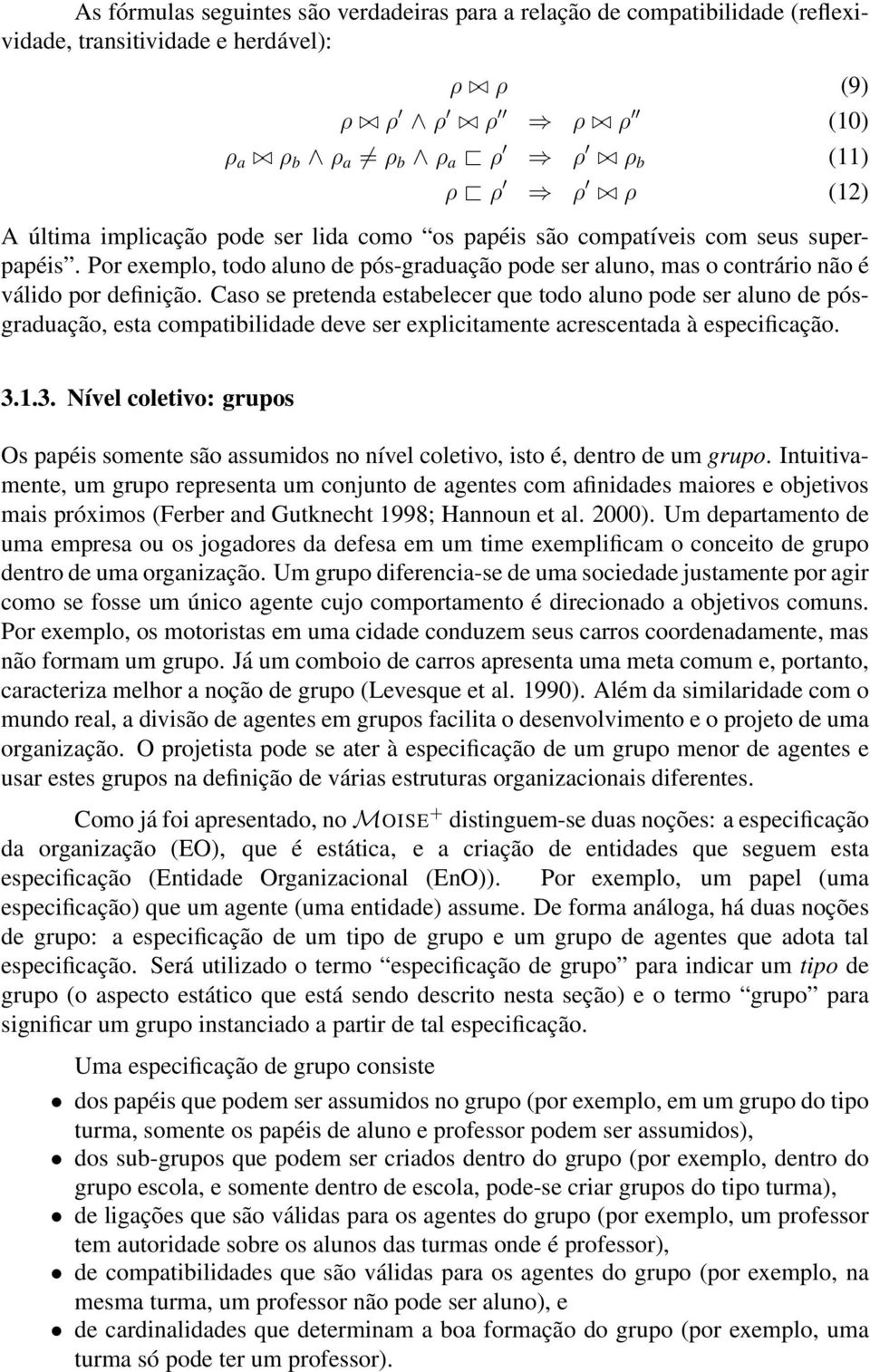 Caso se pretenda estabelecer que todo aluno pode ser aluno de pósgraduação, esta compatibilidade deve ser explicitamente acrescentada à especificação. 3.