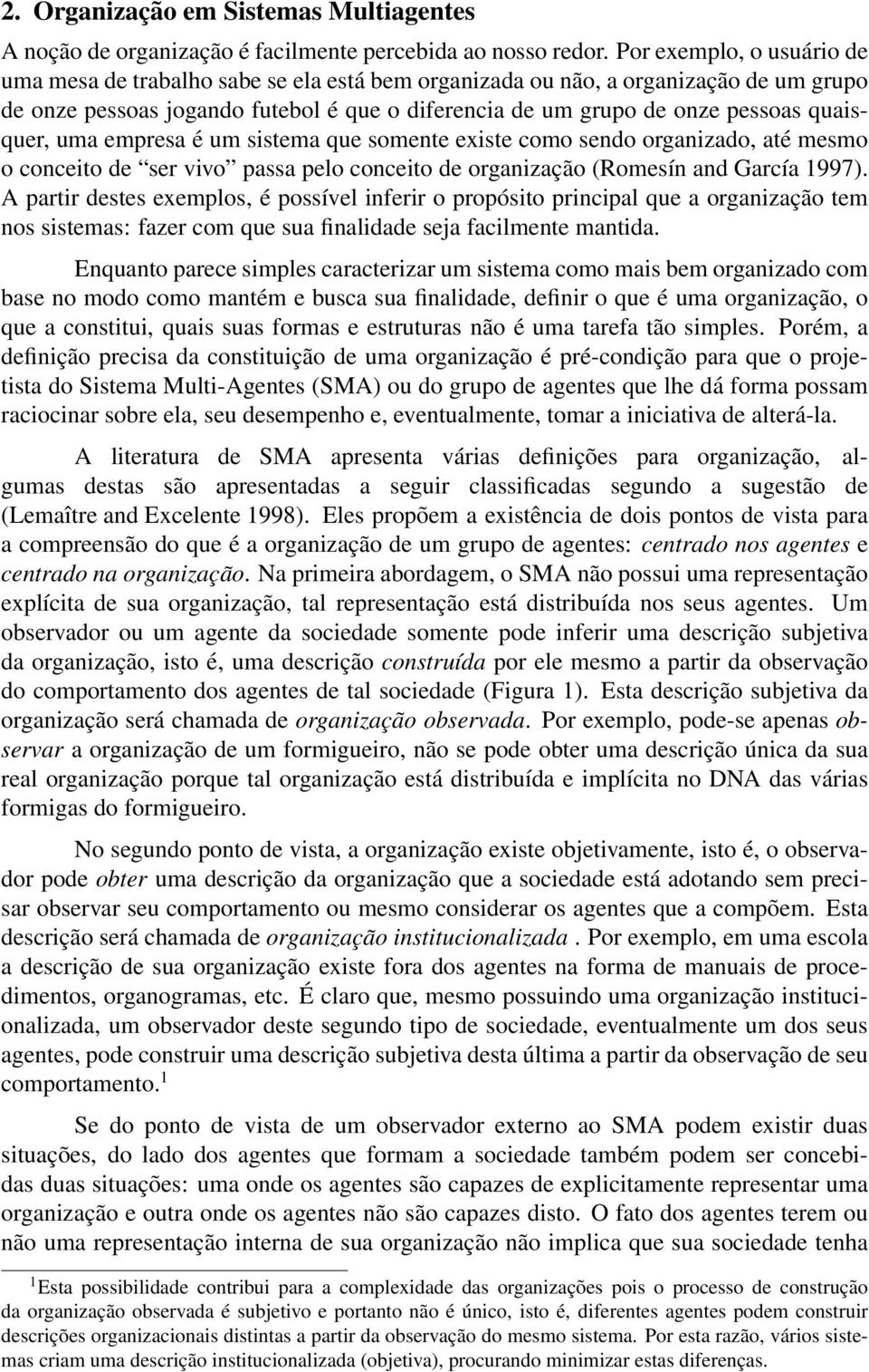 quaisquer, uma empresa é um sistema que somente existe como sendo organizado, até mesmo o conceito de ser vivo passa pelo conceito de organização (Romesín and García 1997).
