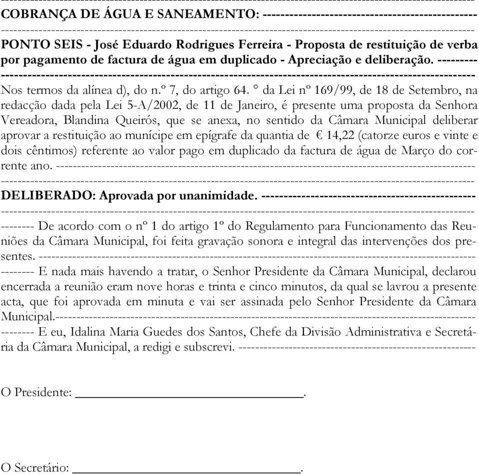 da Lei nº 169/99, de 18 de Setembro, na redacção dada pela Lei 5-A/2002, de 11 de Janeiro, é presente uma proposta da Senhora Vereadora, Blandina Queirós, que se anexa, no sentido da Câmara Municipal