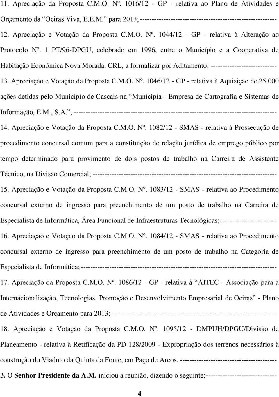 1 PT/96-DPGU, celebrado em 1996, entre o Município e a Cooperativa de Habitação Económica Nova Morada, CRL, a formalizar por Aditamento; ---------------------------- 13.