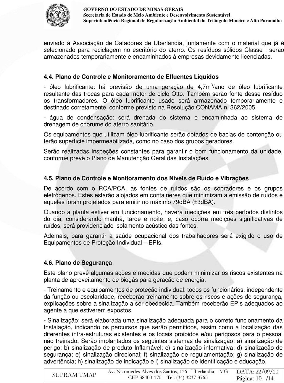 4. Plano de Controle e Monitoramento de Efluentes Líquidos - óleo lubrificante: há previsão de uma geração de 4,7m 3 /ano de óleo lubrificante resultante das trocas para cada motor de ciclo Otto.