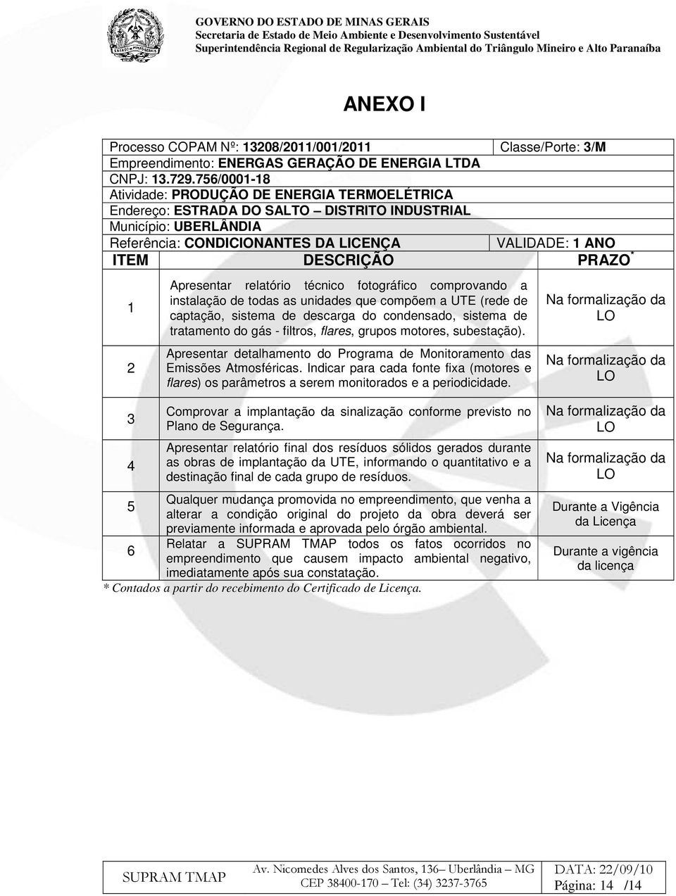 PRAZO * 1 2 Apresentar relatório técnico fotográfico comprovando a instalação de todas as unidades que compõem a UTE (rede de captação, sistema de descarga do condensado, sistema de tratamento do gás