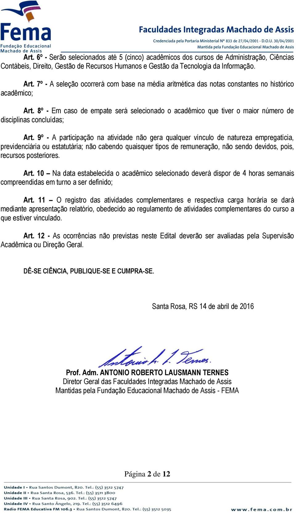 8º - Em caso de empate será selecionado o acadêmico que tiver o maior número de disciplinas concluídas; Art.