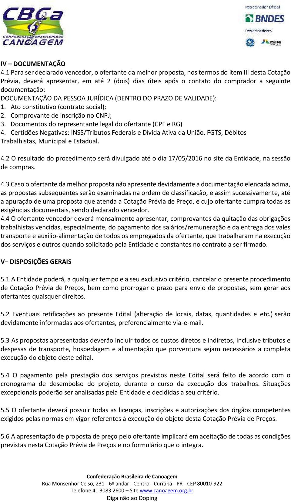 documentação: DOCUMENTAÇÃO DA PESSOA JURÍDICA (DENTRO DO PRAZO DE VALIDADE): 1. Ato constitutivo (contrato social); 2. Comprovante de inscrição no CNPJ; 3.