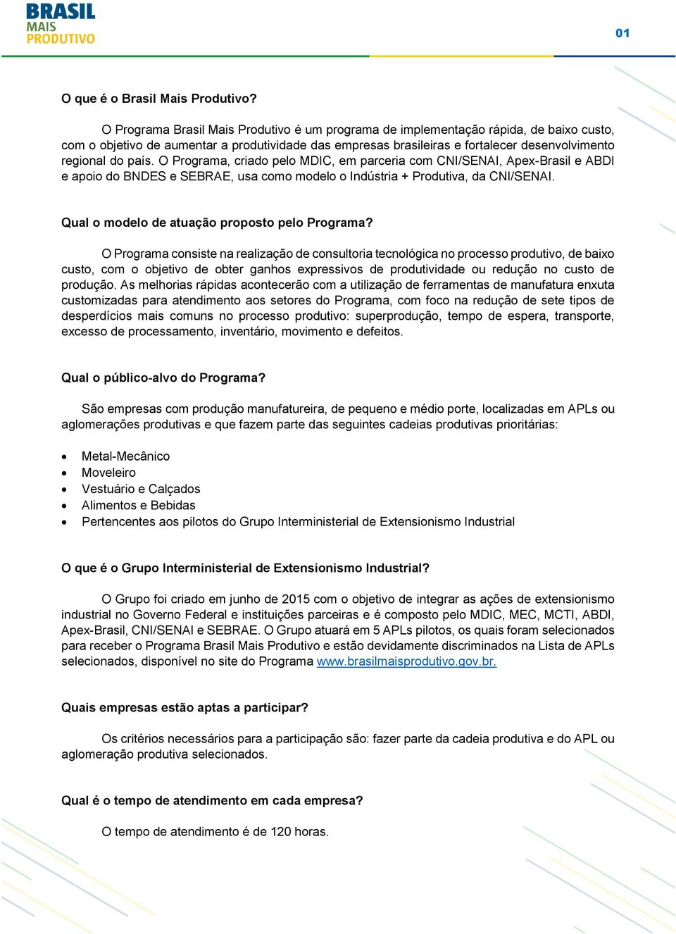 país. O Programa, criado pelo MDIC, em parceria com CNI/SENAI, Apex-Brasil e ABDI e apoio do BNDES e SEBRAE, usa como modelo o Indústria + Produtiva, da CNI/SENAI.