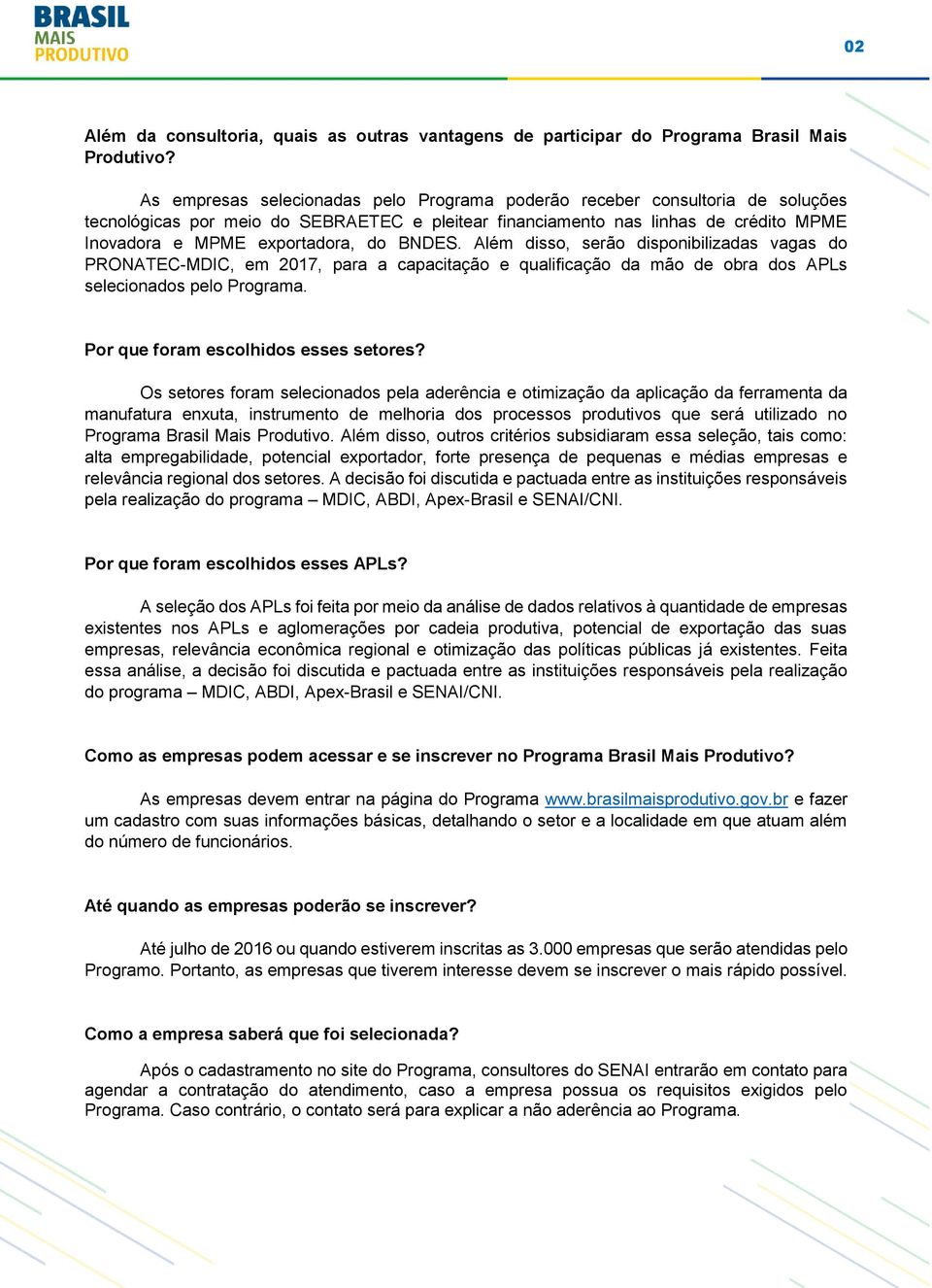 BNDES. Além disso, serão disponibilizadas vagas do PRONATEC-MDIC, em 2017, para a capacitação e qualificação da mão de obra dos APLs selecionados pelo Programa. Por que foram escolhidos esses setores?