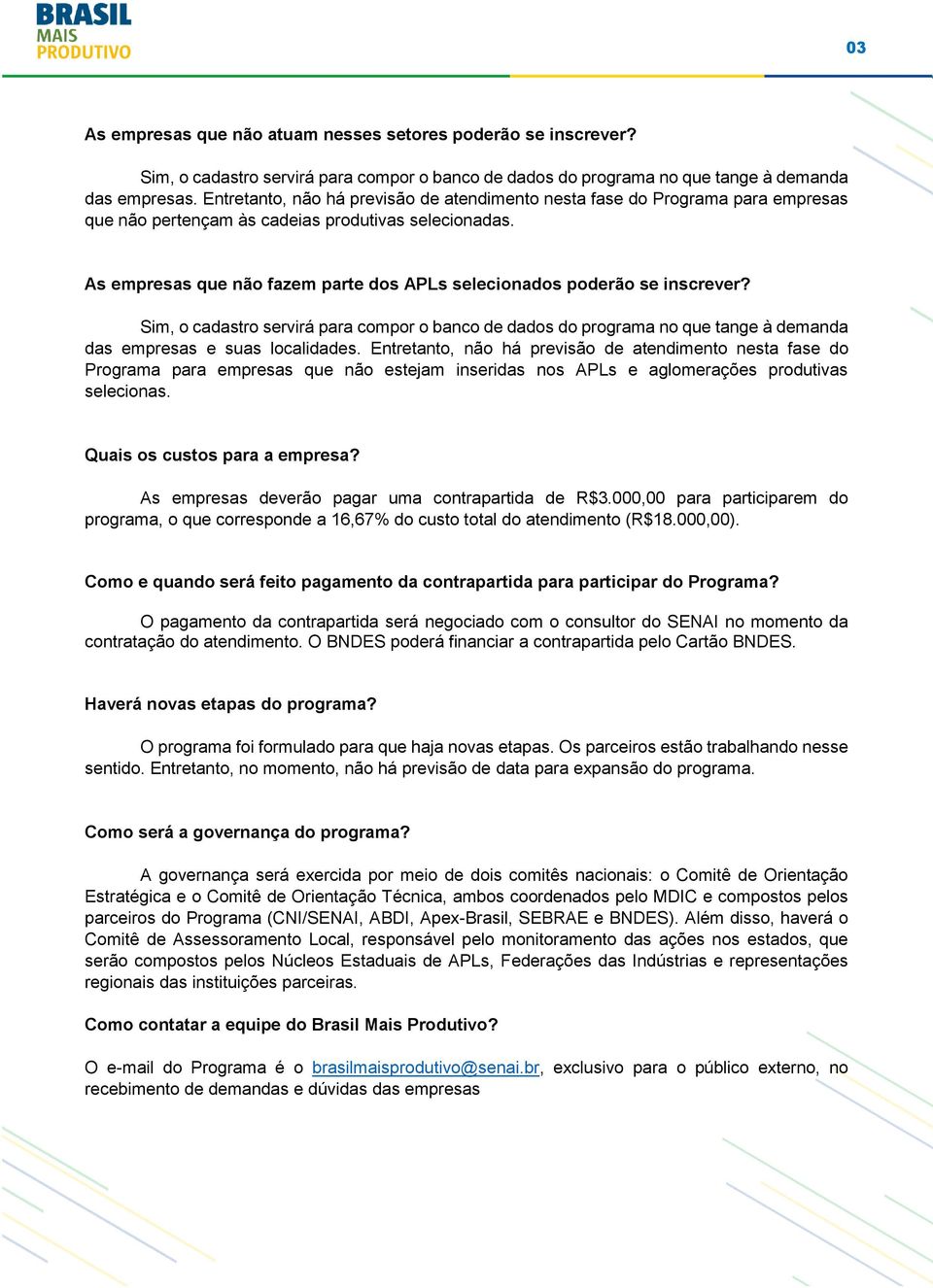 As empresas que não fazem parte dos APLs selecionados poderão se inscrever? Sim, o cadastro servirá para compor o banco de dados do programa no que tange à demanda das empresas e suas localidades.