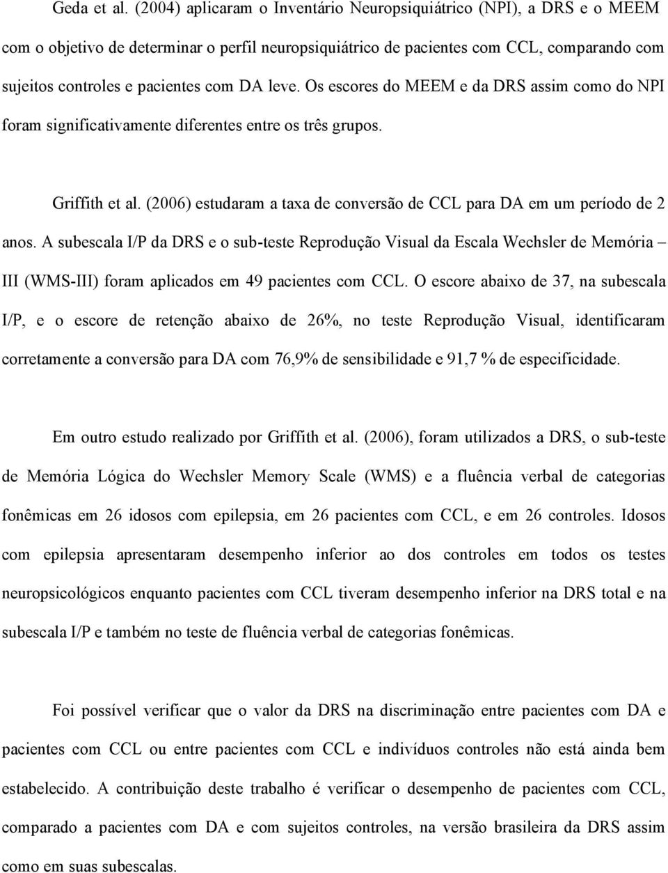 DA leve. Os escores do MEEM e da DRS assim como do NPI foram significativamente diferentes entre os três grupos. Griffith et al.