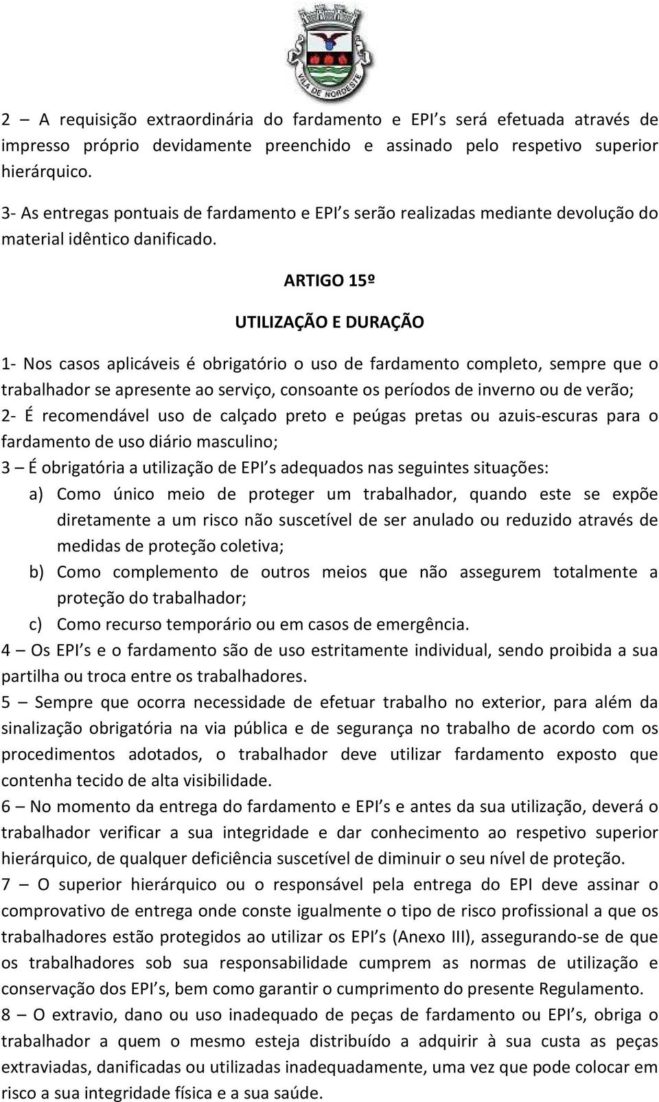 ARTIGO 15º UTILIZAÇÃO E DURAÇÃO 1- Nos casos aplicáveis é obrigatório o uso de fardamento completo, sempre que o trabalhador se apresente ao serviço, consoante os períodos de inverno ou de verão; 2-