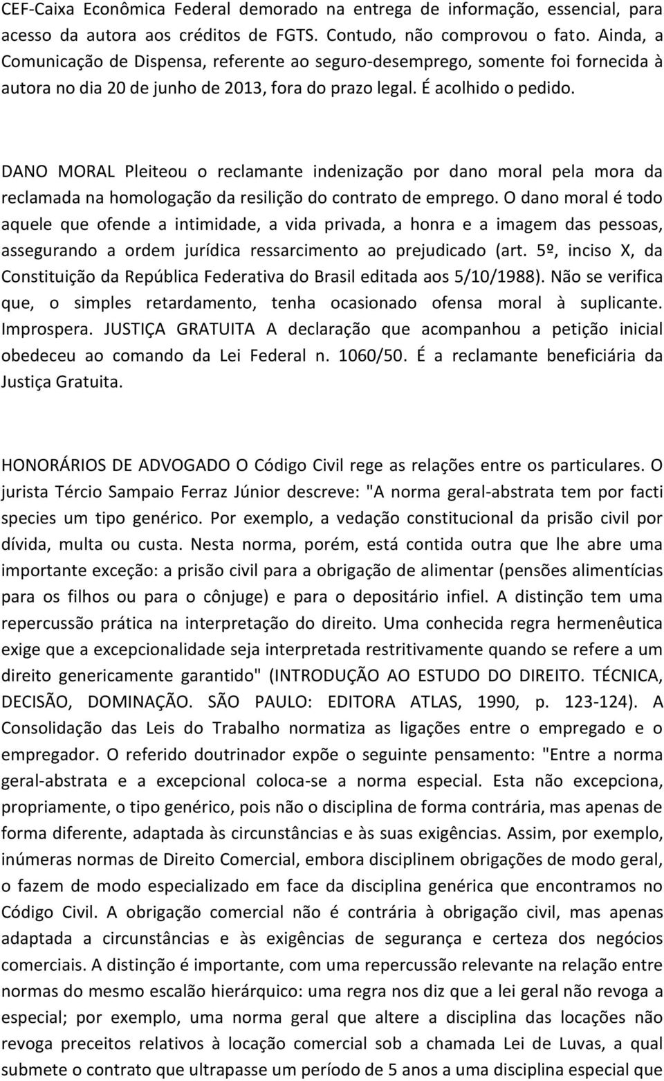 DANO MORAL Pleiteou o reclamante indenização por dano moral pela mora da reclamada na homologação da resilição do contrato de emprego.