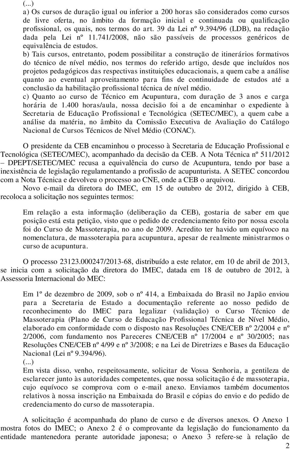 b) Tais cursos, entretanto, podem possibilitar a construção de itinerários formativos do técnico de nível médio, nos termos do referido artigo, desde que incluídos nos projetos pedagógicos das