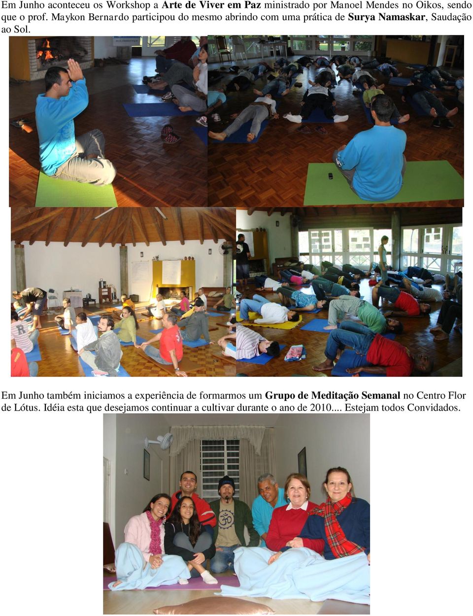 Em Junho também iniciamos a experiência de formarmos um Grupo de Meditação Semanal no Centro Flor de