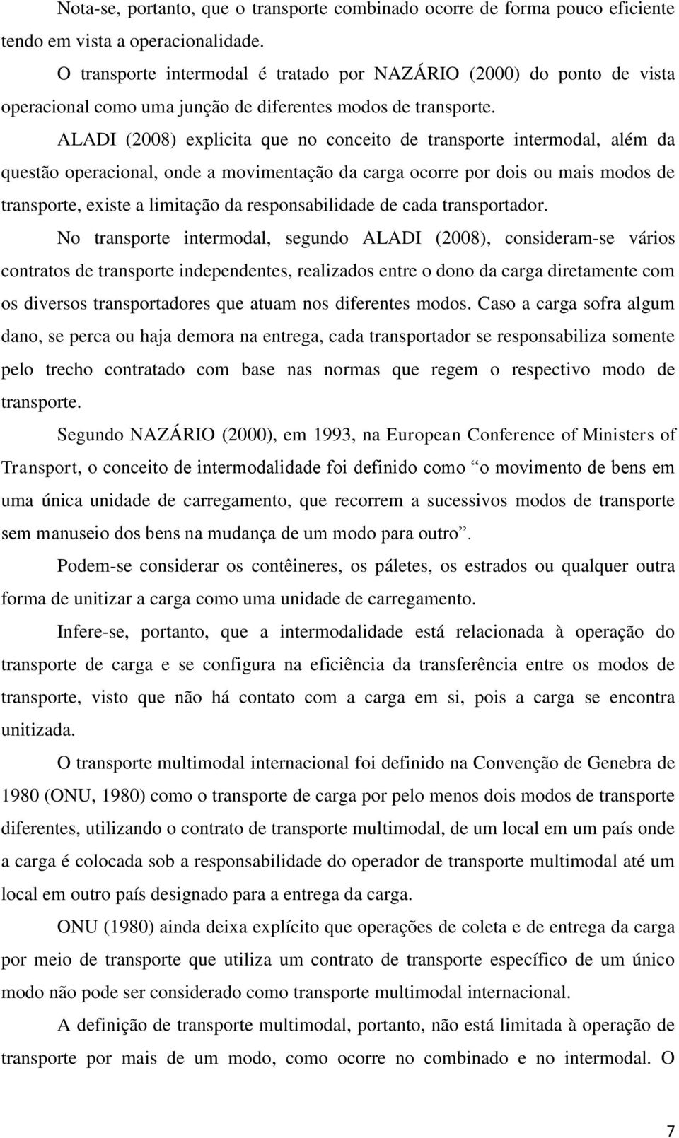 ALADI (2008) explicita que no conceito de transporte intermodal, além da questão operacional, onde a movimentação da carga ocorre por dois ou mais modos de transporte, existe a limitação da