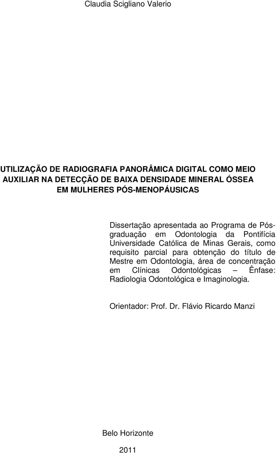 Católica de Minas Gerais, como requisito parcial para obtenção do título de Mestre em Odontologia, área de concentração em
