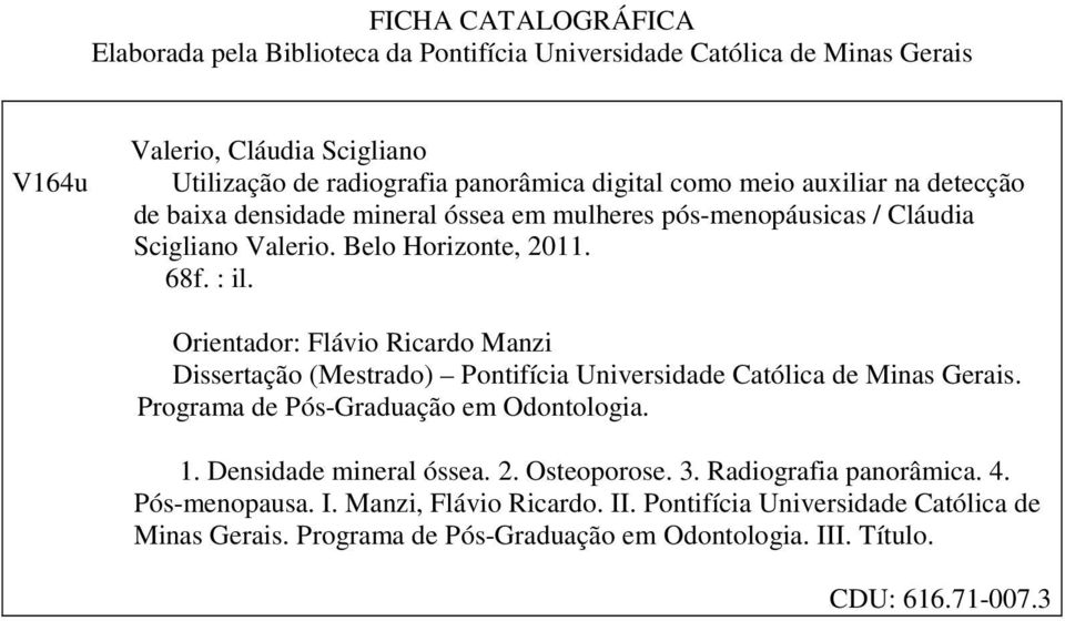 Orientador: Flávio Ricardo Manzi Dissertação (Mestrado) Pontifícia Universidade Católica de Minas Gerais. Programa de Pós-Graduação em Odontologia. 1. Densidade mineral óssea. 2.
