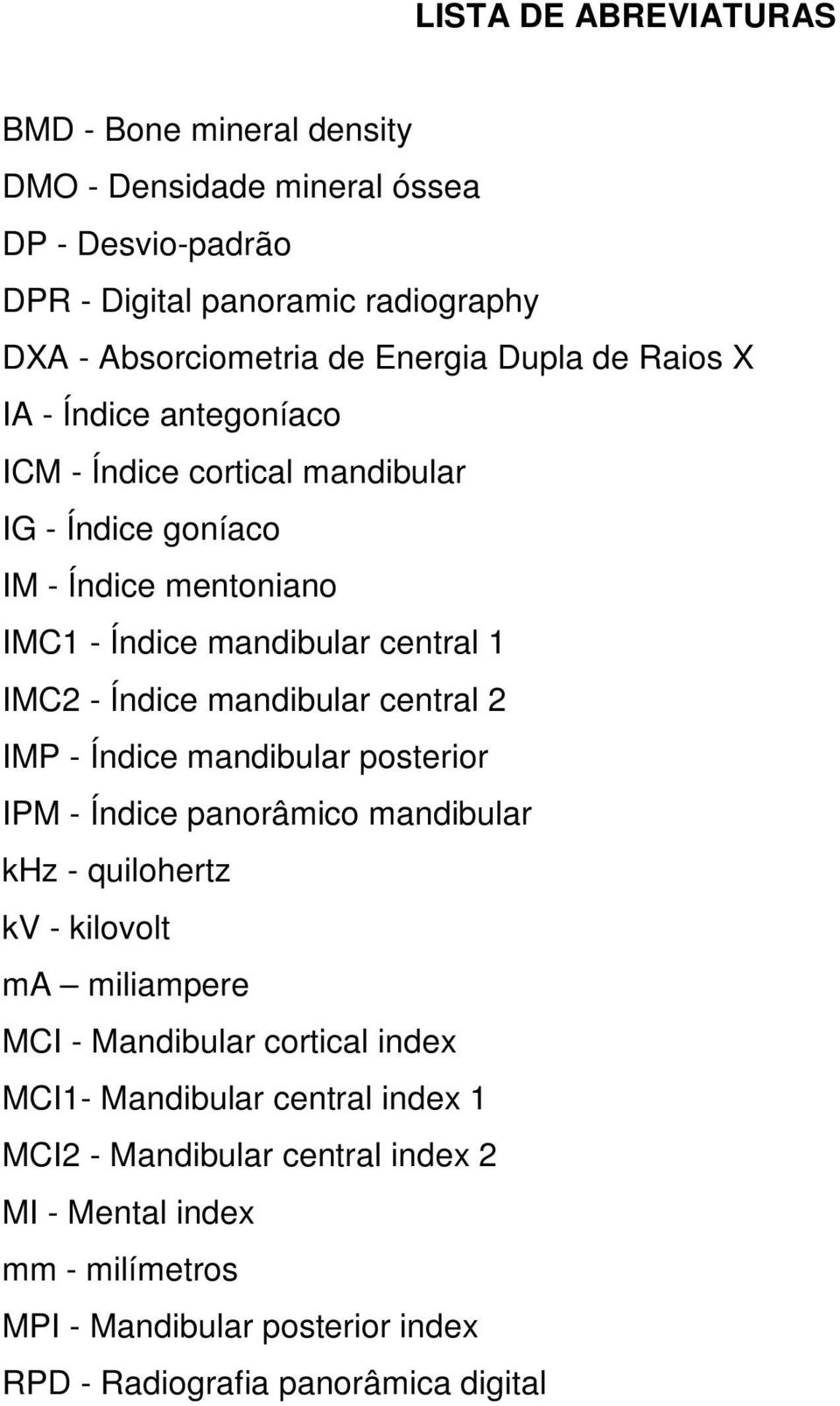 mandibular central 2 IMP - Índice mandibular posterior IPM - Índice panorâmico mandibular khz - quilohertz kv - kilovolt ma miliampere MCI - Mandibular cortical index