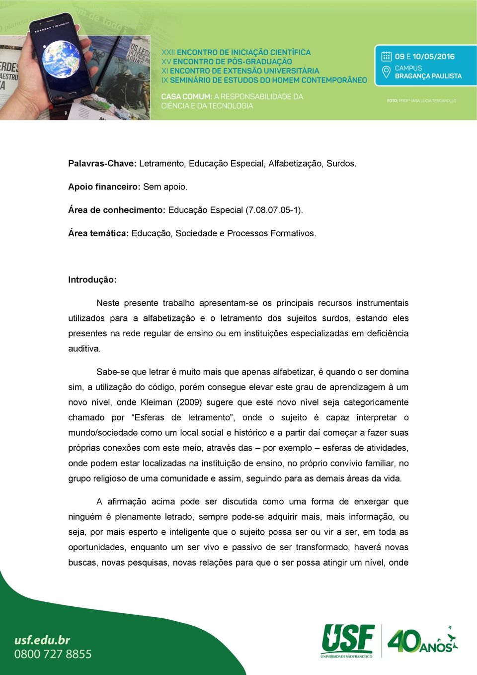 Introdução: Neste presente trabalho apresentam-se os principais recursos instrumentais utilizados para a alfabetização e o letramento dos sujeitos surdos, estando eles presentes na rede regular de