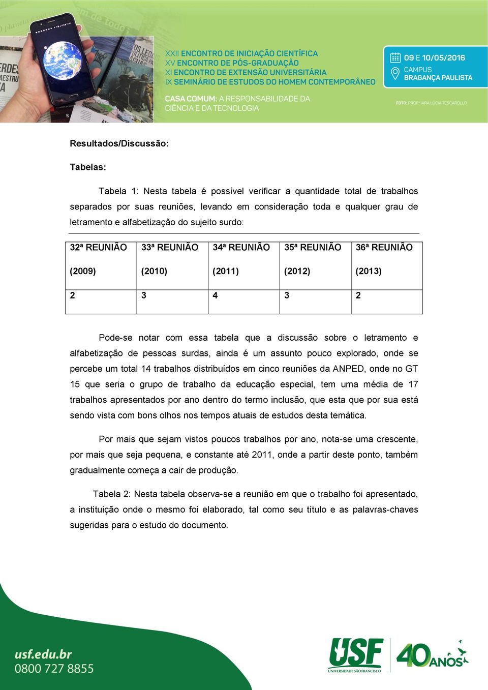 letramento e alfabetização de pessoas surdas, ainda é um assunto pouco explorado, onde se percebe um total 14 trabalhos distribuídos em cinco reuniões da ANPED, onde no GT 15 que seria o grupo de