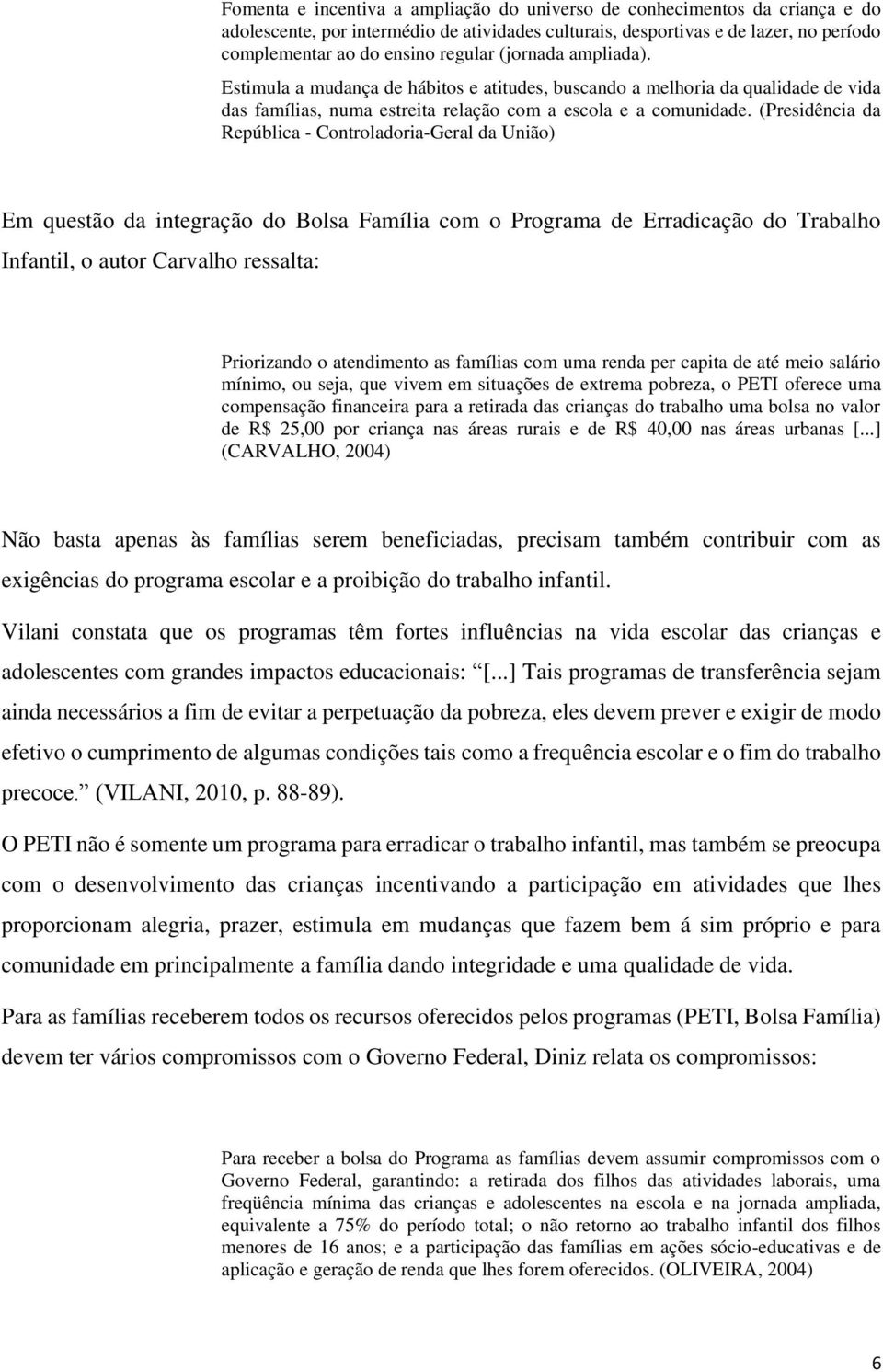 (Presidência da República - Controladoria-Geral da União) Em questão da integração do Bolsa Família com o Programa de Erradicação do Trabalho Infantil, o autor Carvalho ressalta: Priorizando o