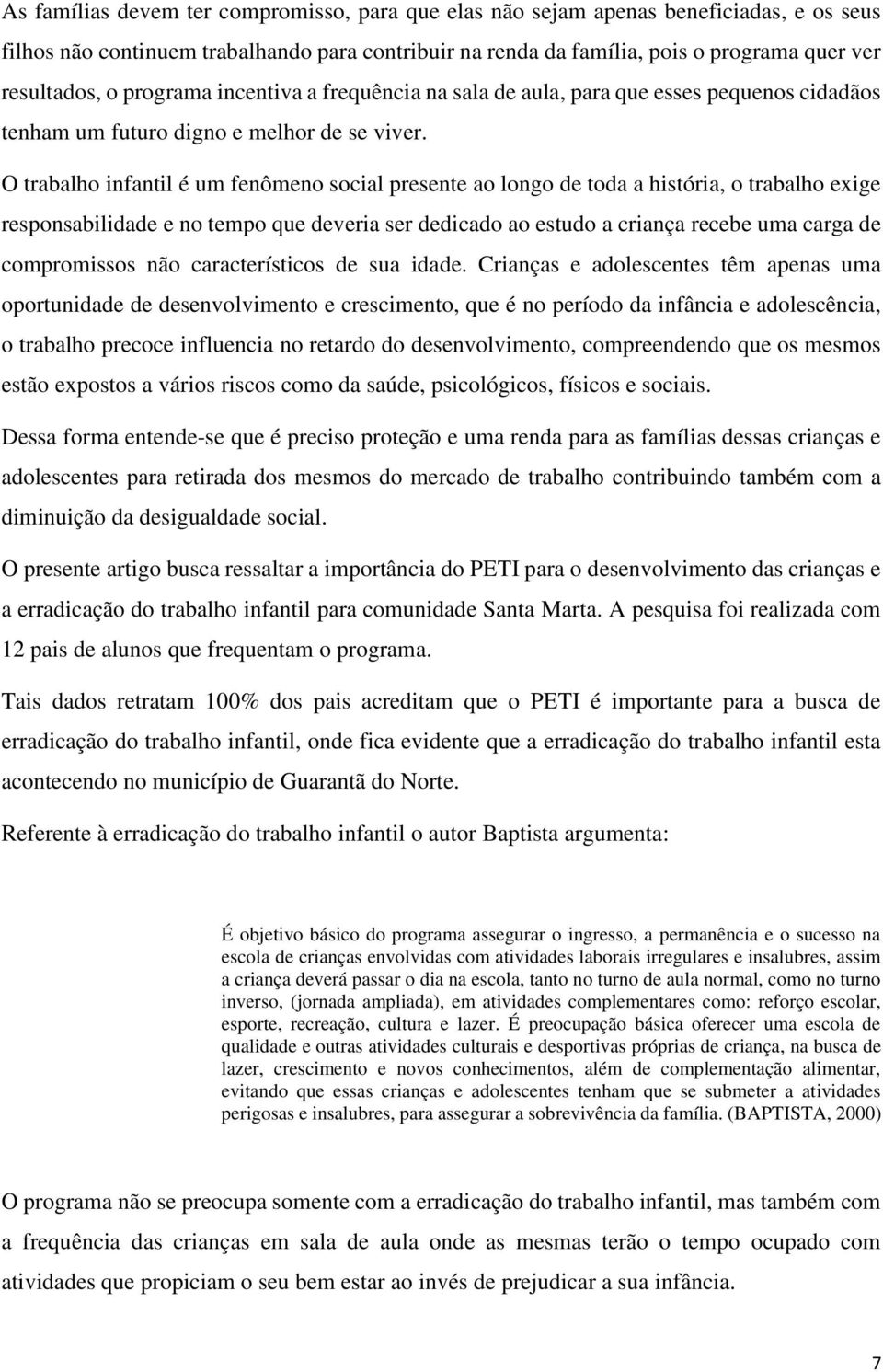 O trabalho infantil é um fenômeno social presente ao longo de toda a história, o trabalho exige responsabilidade e no tempo que deveria ser dedicado ao estudo a criança recebe uma carga de