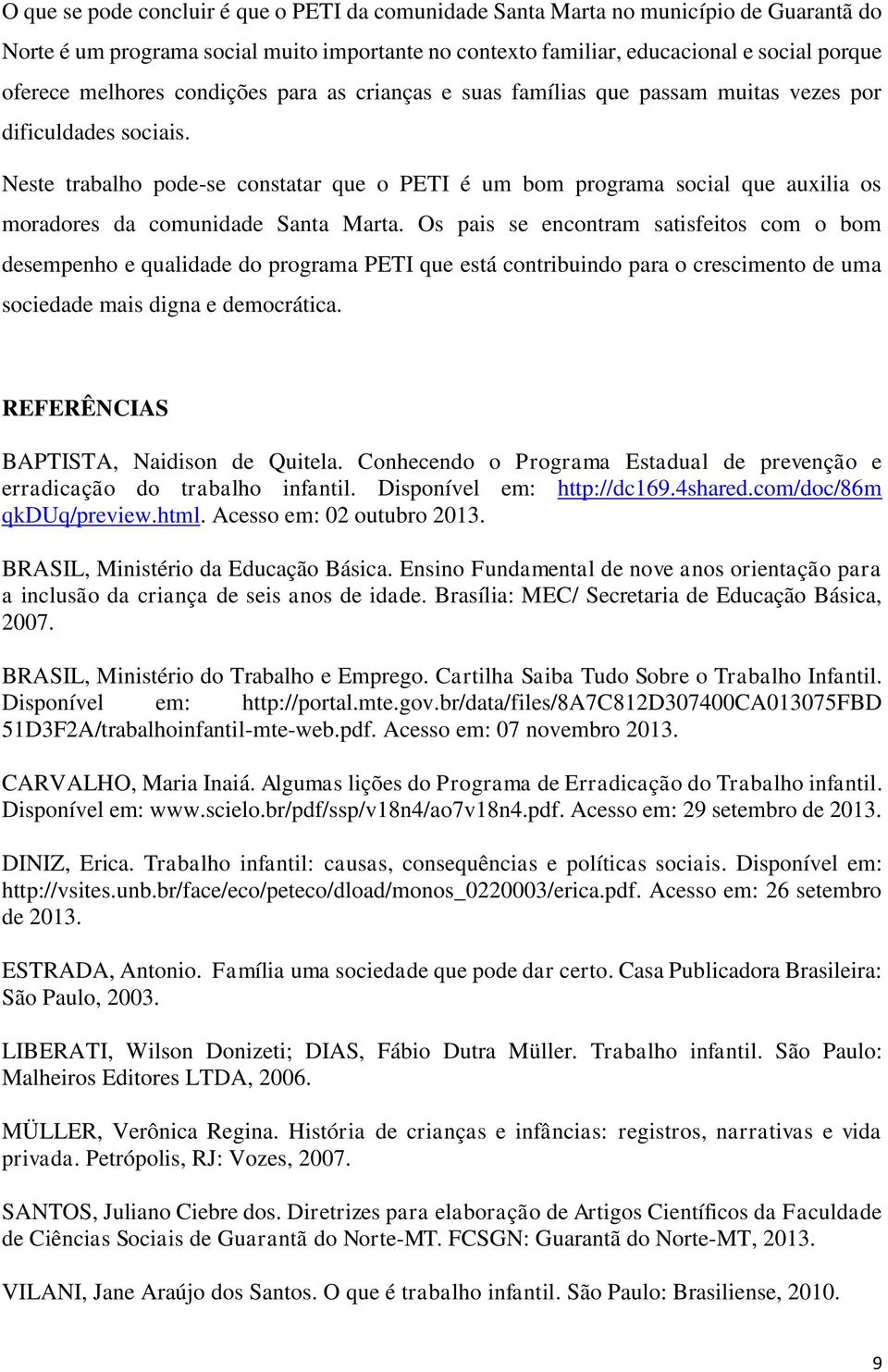 Neste trabalho pode-se constatar que o PETI é um bom programa social que auxilia os moradores da comunidade Santa Marta.