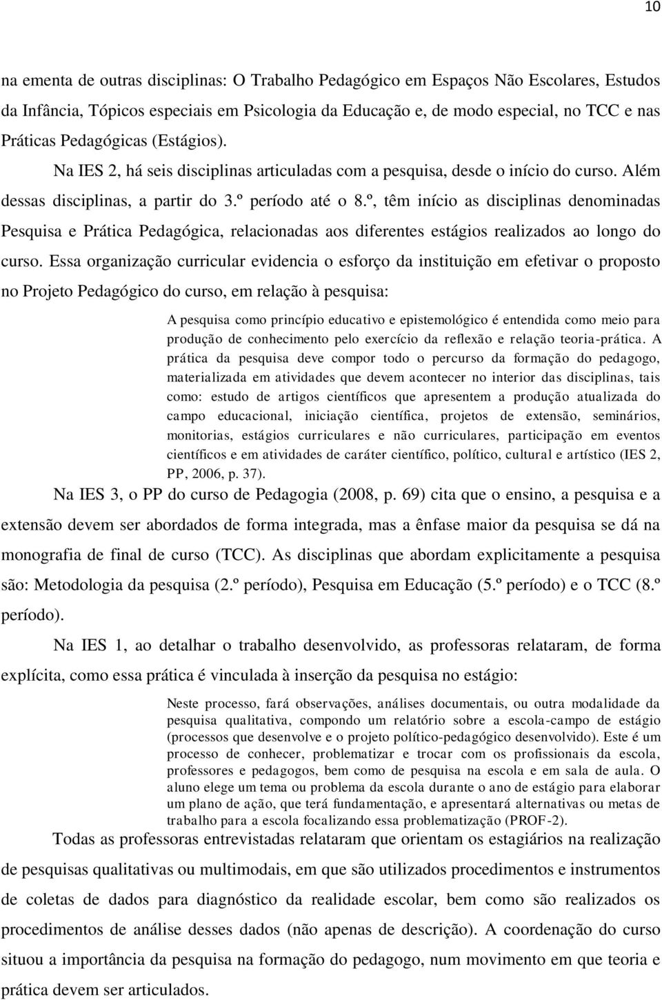 º, têm início as disciplinas denominadas Pesquisa e Prática Pedagógica, relacionadas aos diferentes estágios realizados ao longo do curso.