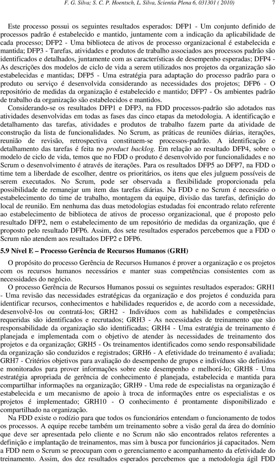 da aplicabilidade de cada processo; DFP2 - Uma biblioteca de ativos de processo organizacional é estabelecida e mantida; DFP3 - Tarefas, atividades e produtos de trabalho associados aos processos