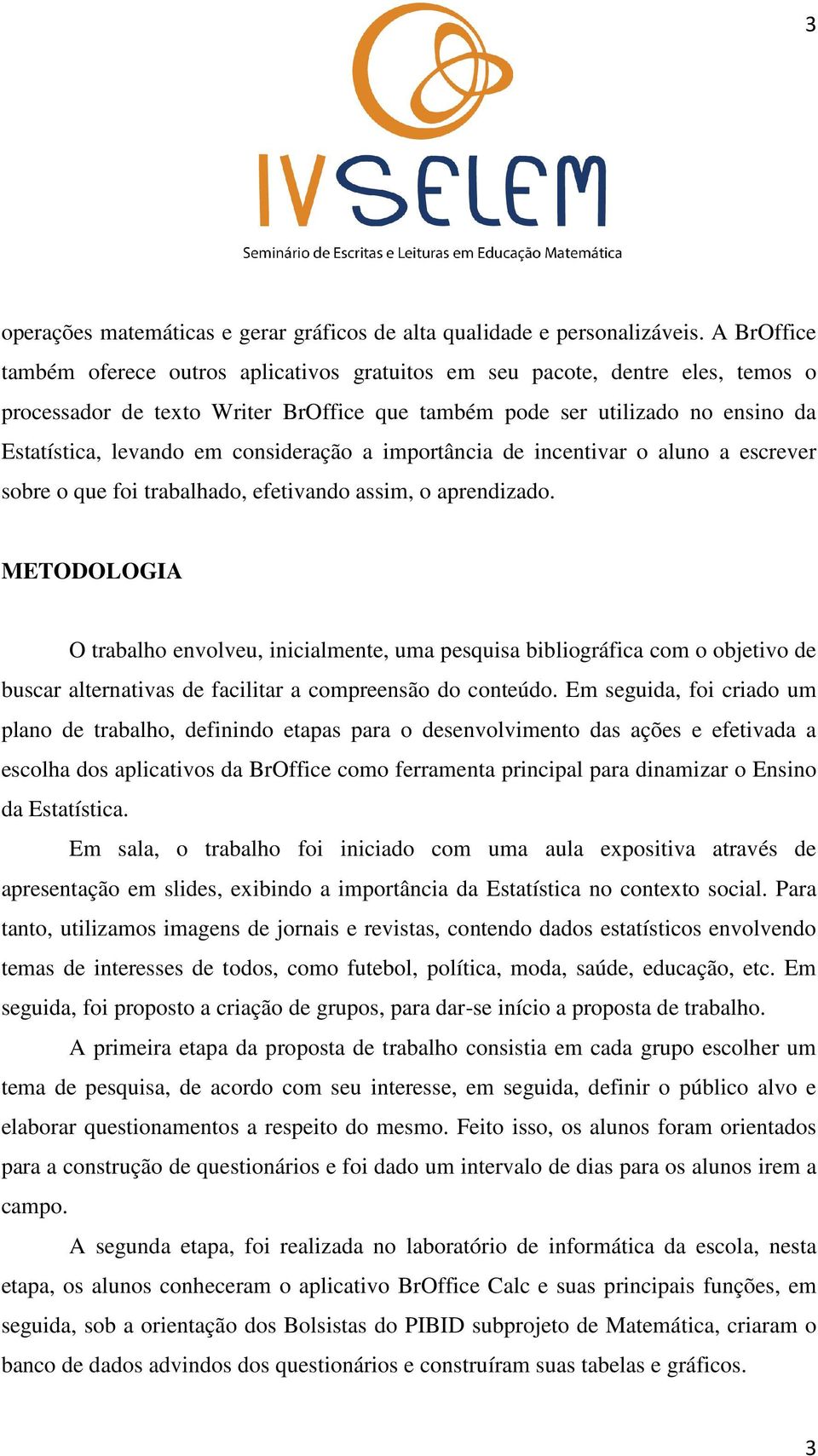 consideração a importância de incentivar o aluno a escrever sobre o que foi trabalhado, efetivando assim, o aprendizado.