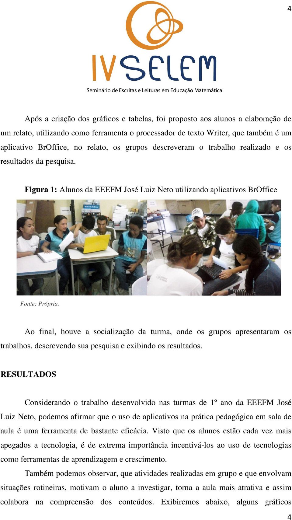 Ao final, houve a socialização da turma, onde os grupos apresentaram os trabalhos, descrevendo sua pesquisa e exibindo os resultados.