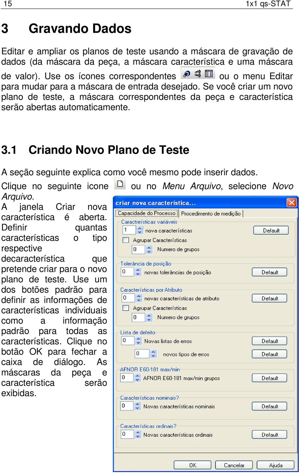 Se você criar um novo plano de teste, a máscara correspondentes da peça e característica serão abertas automaticamente. 3.