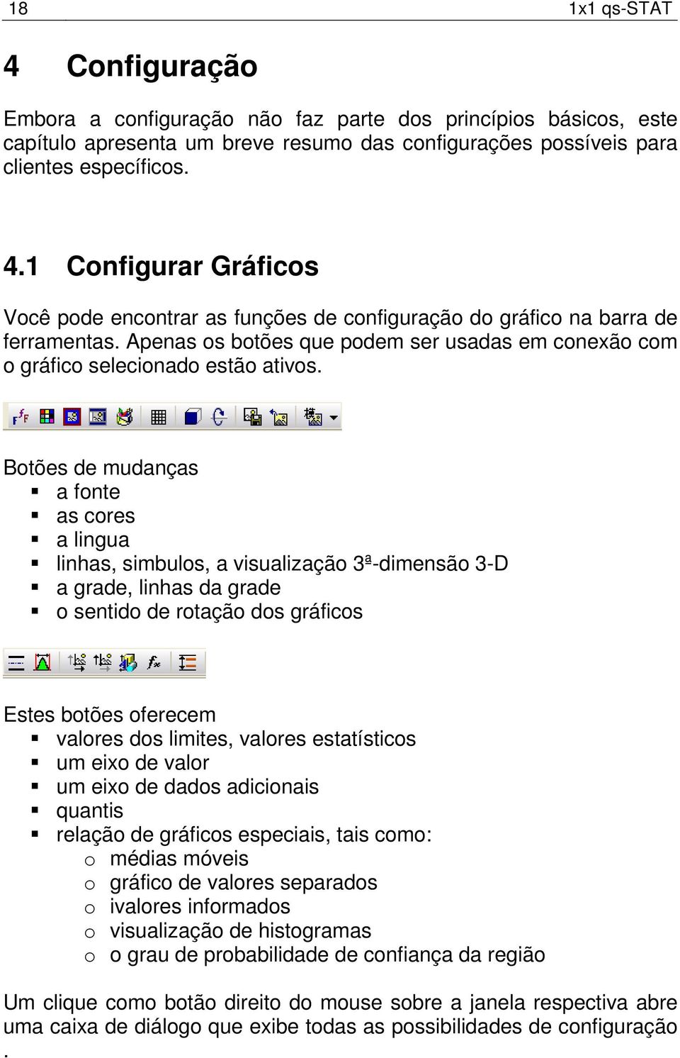 Botões de mudanças a fonte as cores a lingua linhas, simbulos, a visualização 3ª-dimensão 3-D a grade, linhas da grade o sentido de rotação dos gráficos Estes botões oferecem valores dos limites,